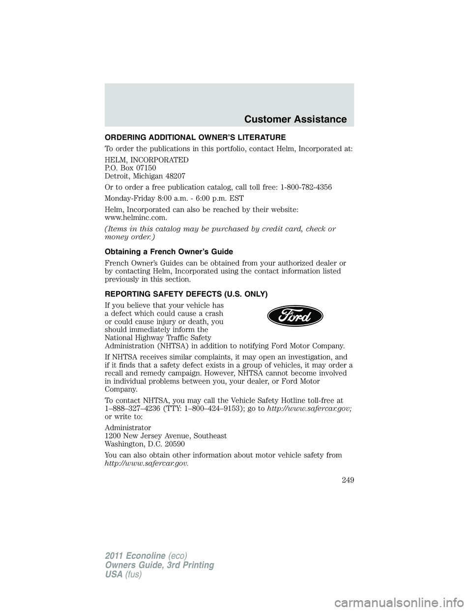 FORD E350 2011 Owners Manual ORDERING ADDITIONAL OWNER’S LITERATURE
To order the publications in this portfolio, contact Helm, Incorporated at:
HELM, INCORPORATED
P.O. Box 07150
Detroit, Michigan 48207
Or to order a free public FORD E350 2011 Owners Manual ORDERING ADDITIONAL OWNER’S LITERATURE
To order the publications in this portfolio, contact Helm, Incorporated at:
HELM, INCORPORATED
P.O. Box 07150
Detroit, Michigan 48207
Or to order a free public
