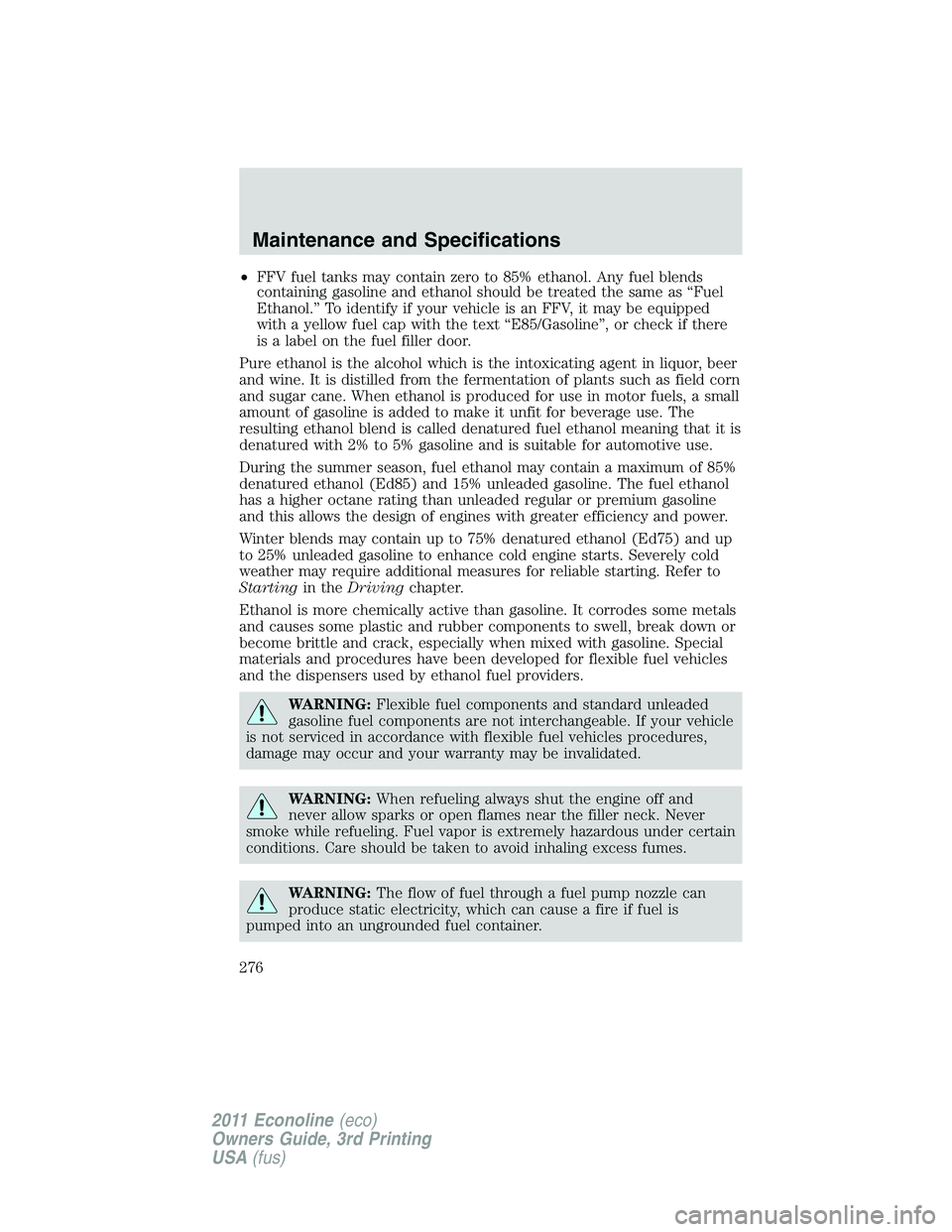 FORD E350 2011 Owners Manual •FFV fuel tanks may contain zero to 85% ethanol. Any fuel blends
containing gasoline and ethanol should be treated the same as “Fuel
Ethanol.” To identify if your vehicle is an FFV, it may be eq FORD E350 2011 Owners Manual •FFV fuel tanks may contain zero to 85% ethanol. Any fuel blends
containing gasoline and ethanol should be treated the same as “Fuel
Ethanol.” To identify if your vehicle is an FFV, it may be eq