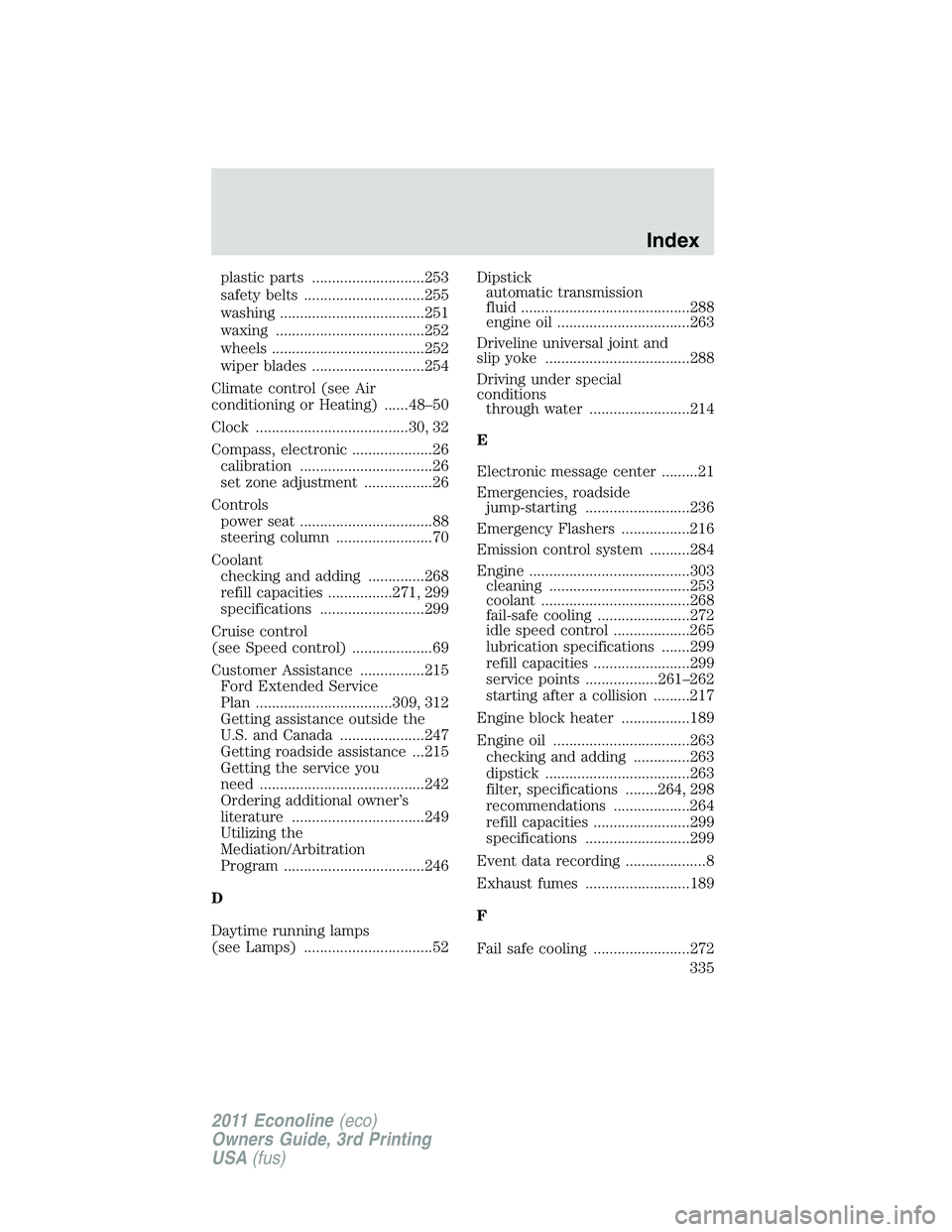 FORD E350 2011  Owners Manual plastic parts ............................253
safety belts ..............................255
washing ....................................251
waxing .....................................252
wheels ....