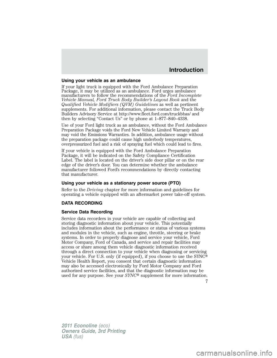 FORD E350 2011  Owners Manual Using your vehicle as an ambulance
If your light truck is equipped with the Ford Ambulance Preparation
Package, it may be utilized as an ambulance. Ford urges ambulance
manufacturers to follow the rec