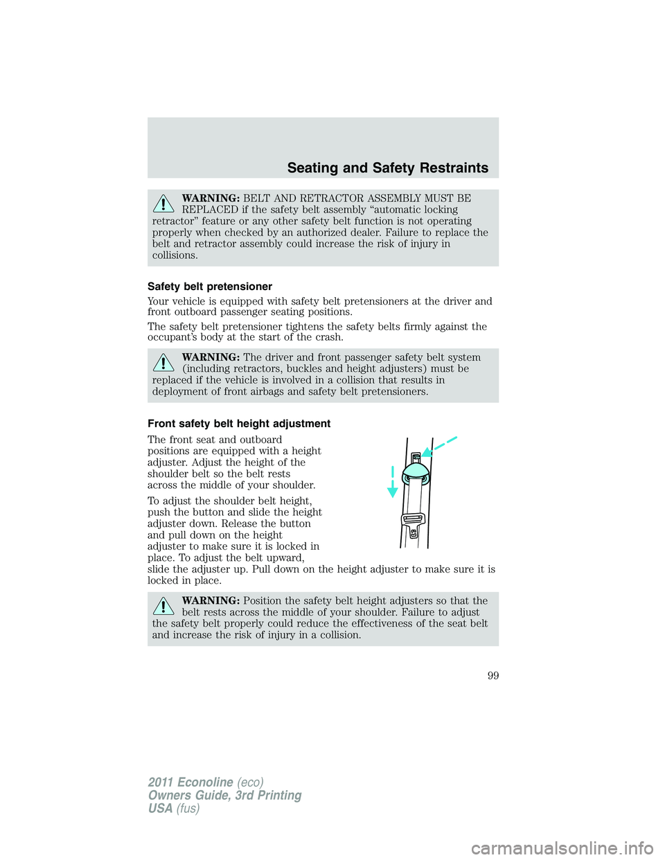 FORD E350 2011 Owners Manual WARNING:BELT AND RETRACTOR ASSEMBLY MUST BE
REPLACED if the safety belt assembly “automatic locking
retractor” feature or any other safety belt function is not operating
properly when checked by a FORD E350 2011 Owners Manual WARNING:BELT AND RETRACTOR ASSEMBLY MUST BE
REPLACED if the safety belt assembly “automatic locking
retractor” feature or any other safety belt function is not operating
properly when checked by a