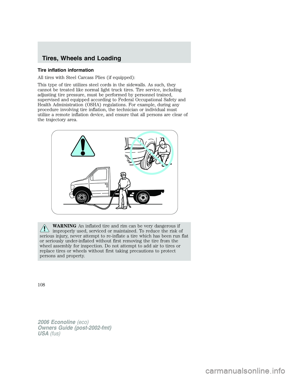 FORD E450 2006  Owners Manual Tire inflation information
All tires with Steel Carcass Plies (if equipped):
This type of tire utilizes steel cords in the sidewalls. As such, they
cannot be treated like normal light truck tires. Tir