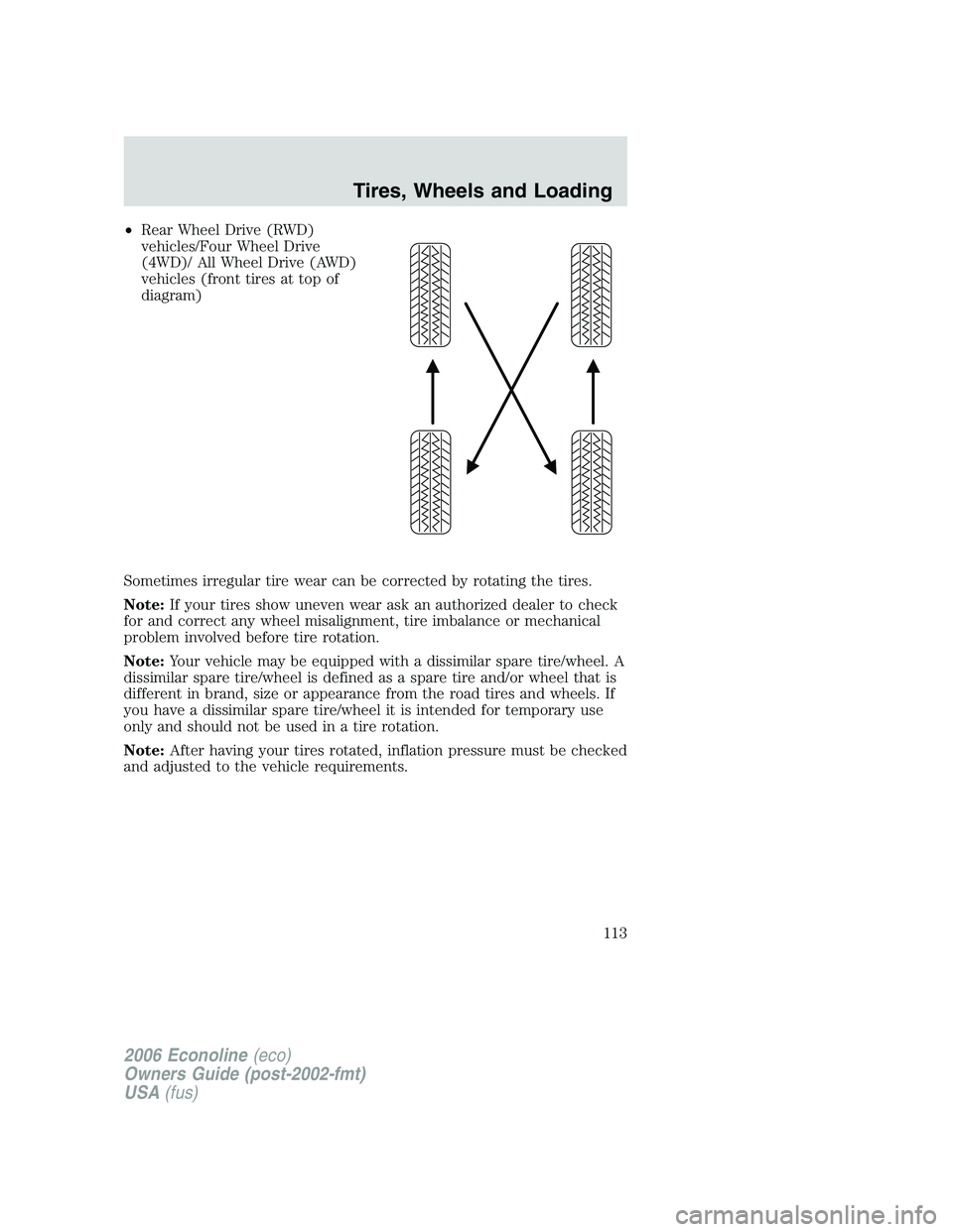 FORD E450 2006  Owners Manual •Rear Wheel Drive (RWD)
vehicles/Four Wheel Drive
(4WD)/ All Wheel Drive (AWD)
vehicles (front tires at top of
diagram)
Sometimes irregular tire wear can be corrected by rotating the tires.
Note:If 