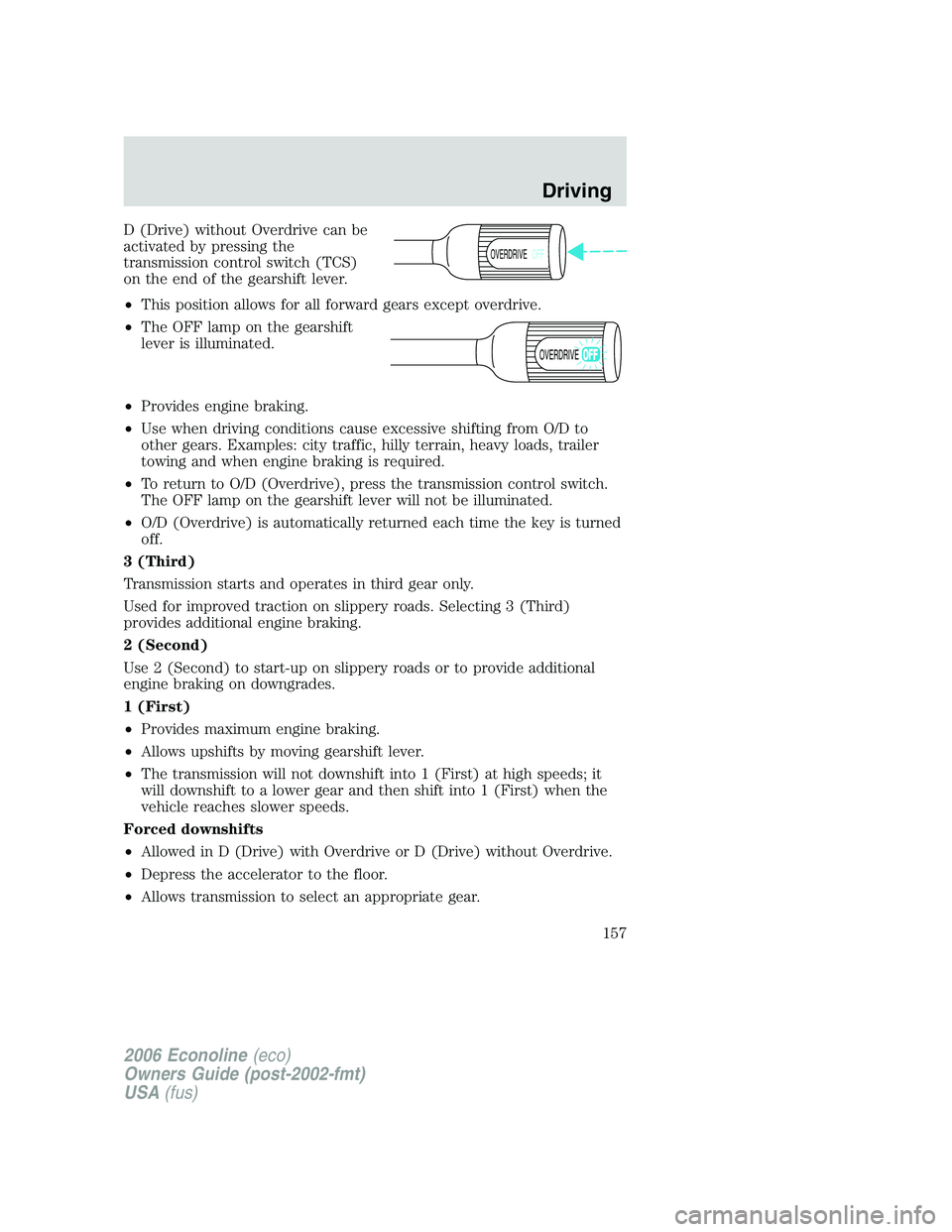 FORD E450 2006  Owners Manual D (Drive) without Overdrive can be
activated by pressing the
transmission control switch (TCS)
on the end of the gearshift lever.
•This position allows for all forward gears except overdrive.
•The