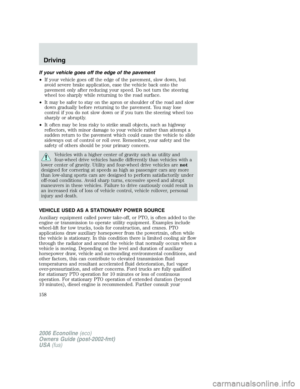 FORD E450 2006  Owners Manual If your vehicle goes off the edge of the pavement
•If your vehicle goes off the edge of the pavement, slow down, but
avoid severe brake application, ease the vehicle back onto the
pavement only afte