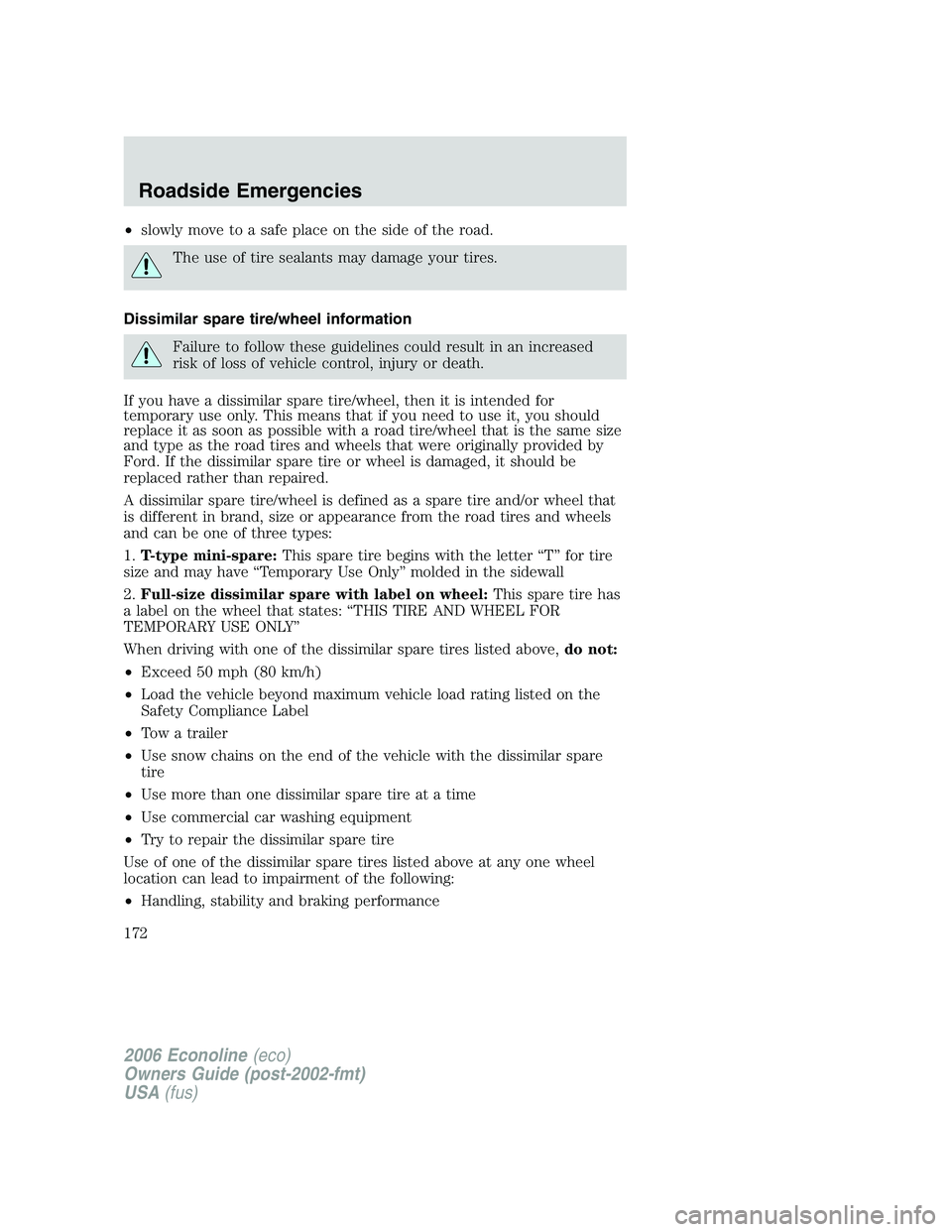 FORD E450 2006  Owners Manual •slowly move to a safe place on the side of the road.
The use of tire sealants may damage your tires.
Dissimilar spare tire/wheel information
Failure to follow these guidelines could result in an in