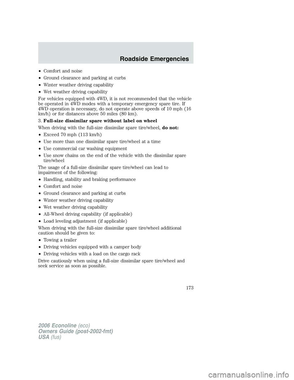 FORD E450 2006  Owners Manual •Comfort and noise
•Ground clearance and parking at curbs
•Winter weather driving capability
•Wet weather driving capability
For vehicles equipped with 4WD, it is not recommended that the vehi