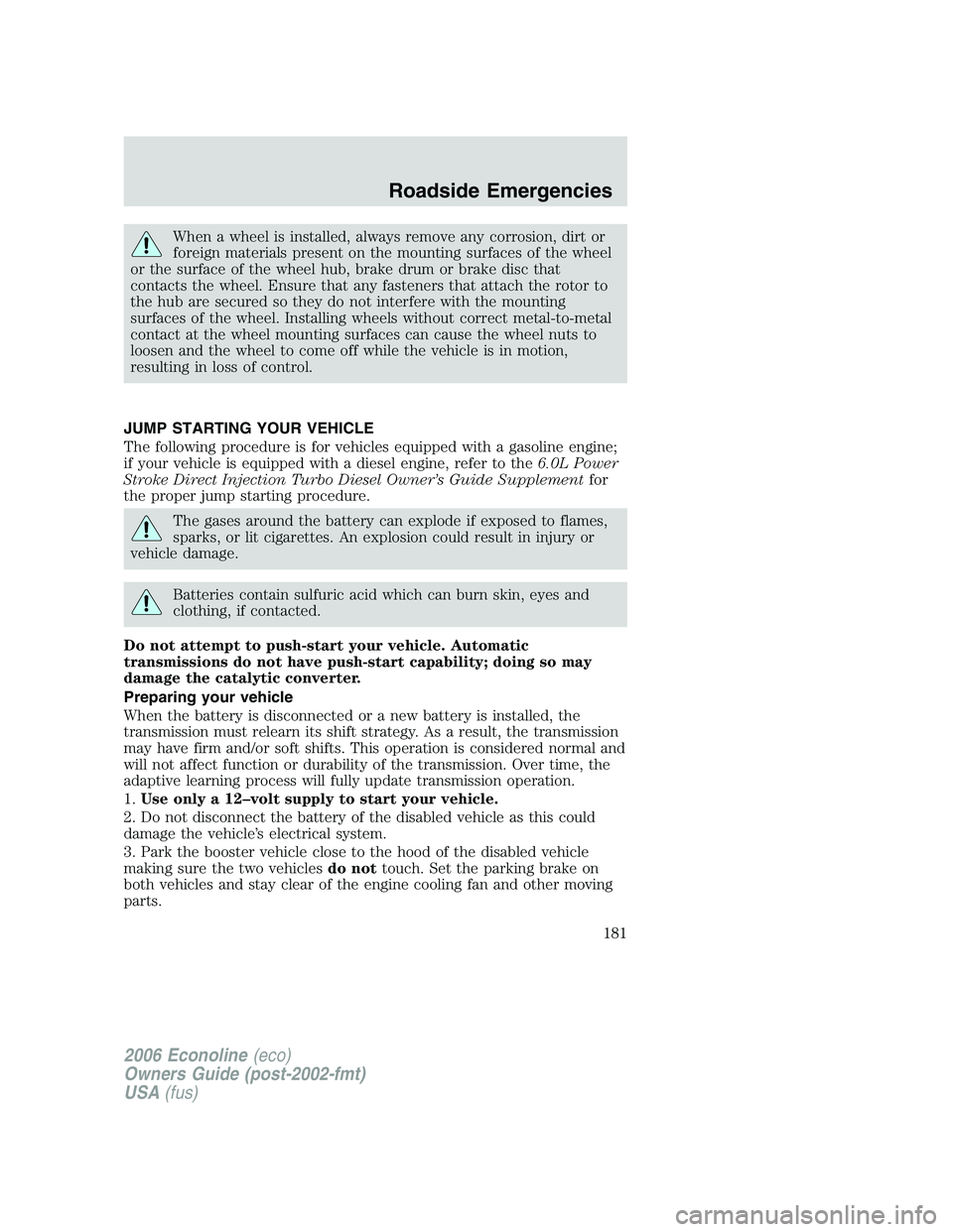 FORD E450 2006  Owners Manual When a wheel is installed, always remove any corrosion, dirt or
foreign materials present on the mounting surfaces of the wheel
or the surface of the wheel hub, brake drum or brake disc that
contacts 