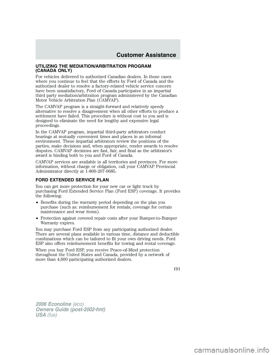 FORD E450 2006  Owners Manual UTILIZING THE MEDIATION/ARBITRATION PROGRAM
(CANADA ONLY)
For vehicles delivered to authorized Canadian dealers. In those cases
where you continue to feel that the efforts by Ford of Canada and the
au