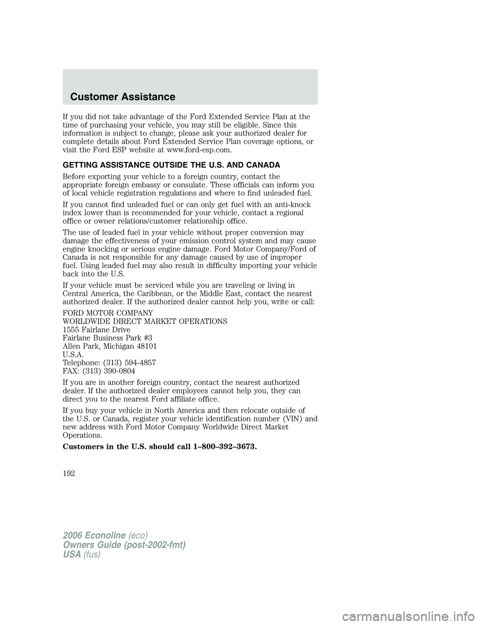 FORD E450 2006  Owners Manual If you did not take advantage of the Ford Extended Service Plan at the
time of purchasing your vehicle, you may still be eligible. Since this
information is subject to change, please ask your authoriz