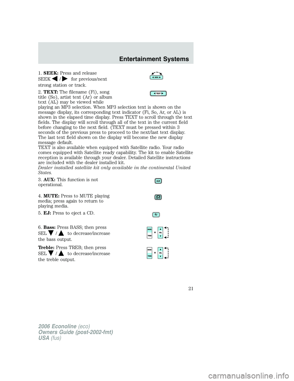 FORD E450 2006  Owners Manual 1.SEEK:Press and release
SEEK
/for previous/next
strong station or track.
2.TEXT:The filename (Fi), song
title (So), artist text (Ar) or album
text (AL) may be viewed while
playing an MP3 selection. W