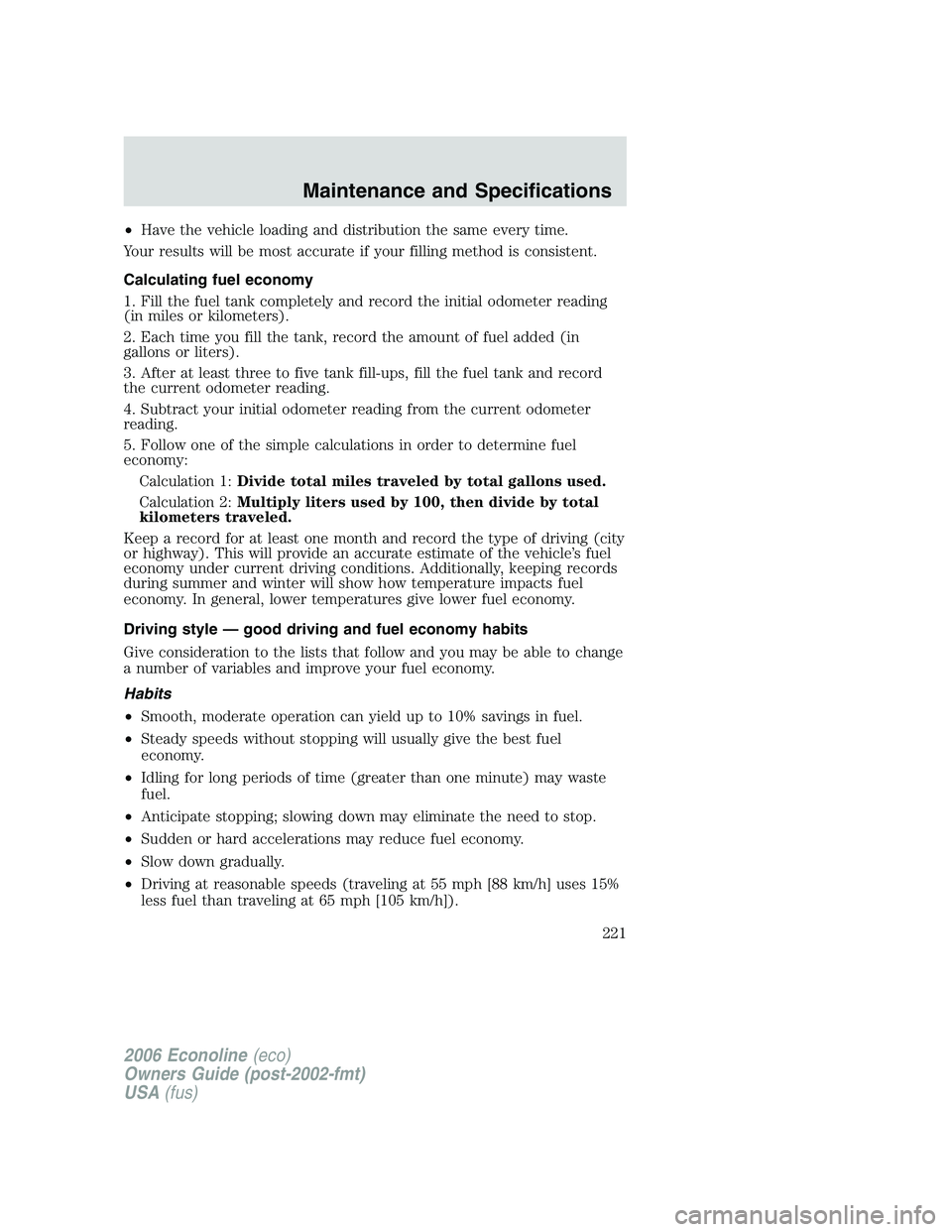 FORD E450 2006  Owners Manual •Have the vehicle loading and distribution the same every time.
Your results will be most accurate if your filling method is consistent.
Calculating fuel economy
1. Fill the fuel tank completely and