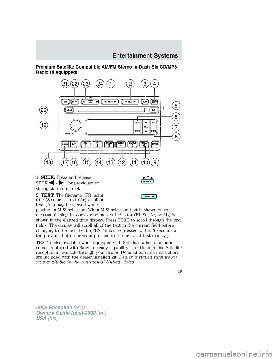 FORD E450 2006  Owners Manual Premium Satellite Compatible AM/FM Stereo In-Dash Six CD/MP3
Radio (if equipped)
1.SEEK:Press and release
SEEK
/for previous/next
strong station or track.
2.TEXT:The filename (Fi), song
title (So), ar