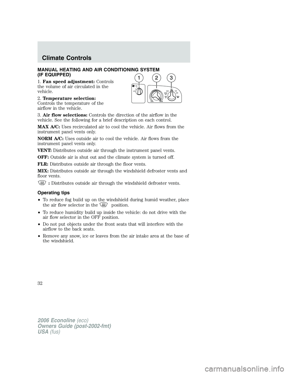FORD E450 2006  Owners Manual MANUAL HEATING AND AIR CONDITIONING SYSTEM
(IF EQUIPPED)
1.Fan speed adjustment:Controls
the volume of air circulated in the
vehicle.
2.Temperature selection:
Controls the temperature of the
airflow i