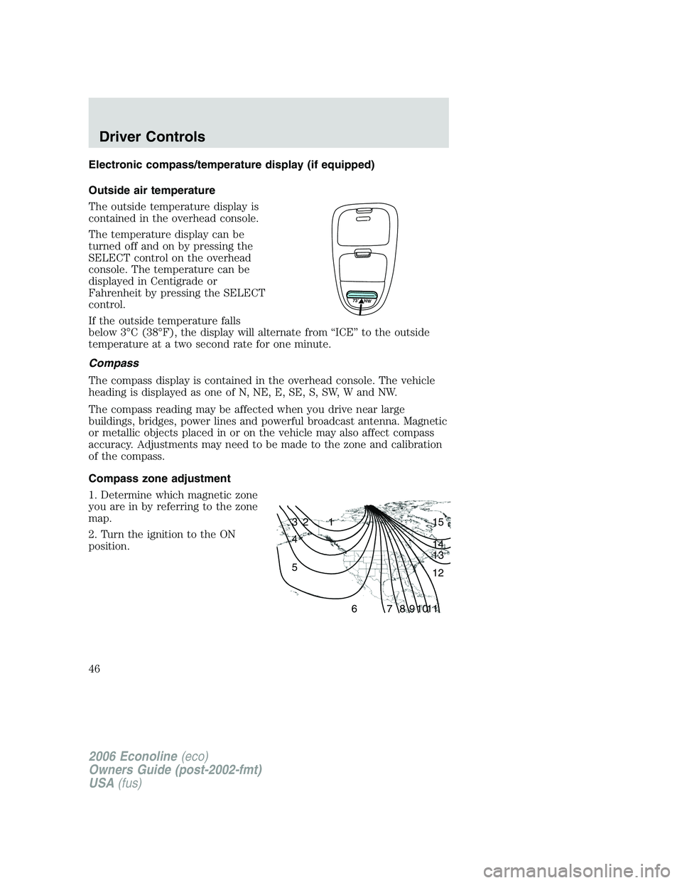 FORD E450 2006  Owners Manual Electronic compass/temperature display (if equipped)
Outside air temperature
The outside temperature display is
contained in the overhead console.
The temperature display can be
turned off and on by p