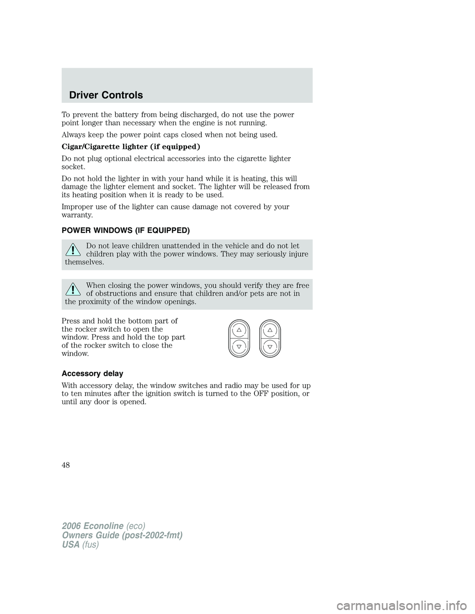 FORD E450 2006  Owners Manual To prevent the battery from being discharged, do not use the power
point longer than necessary when the engine is not running.
Always keep the power point caps closed when not being used.
Cigar/Cigare
