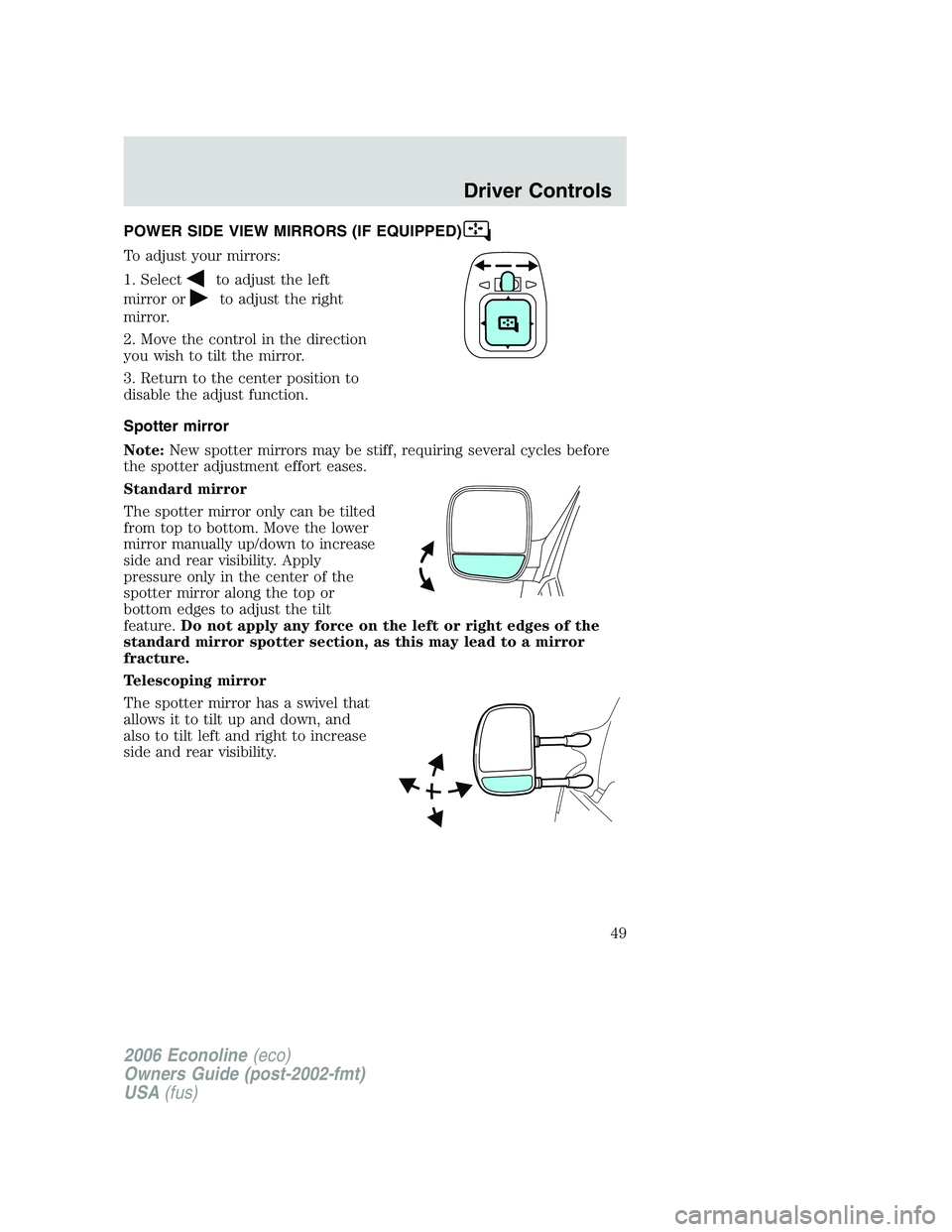 FORD E450 2006  Owners Manual POWER SIDE VIEW MIRRORS (IF EQUIPPED)
To adjust your mirrors:
1. Select
to adjust the left
mirror or
to adjust the right
mirror.
2. Move the control in the direction
you wish to tilt the mirror.
3. Re