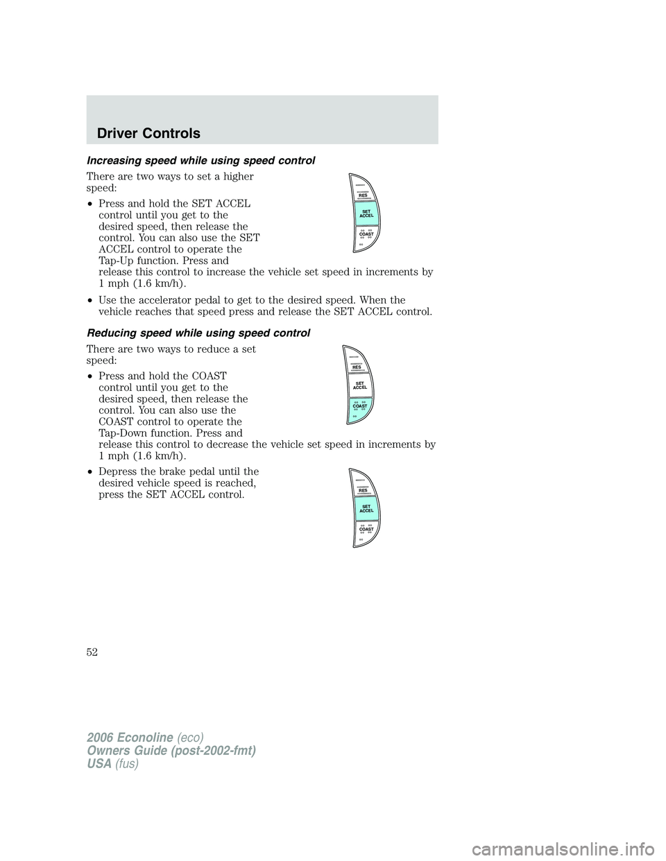 FORD E450 2006  Owners Manual Increasing speed while using speed control
There are two ways to set a higher
speed:
•Press and hold the SET ACCEL
control until you get to the
desired speed, then release the
control. You can also 