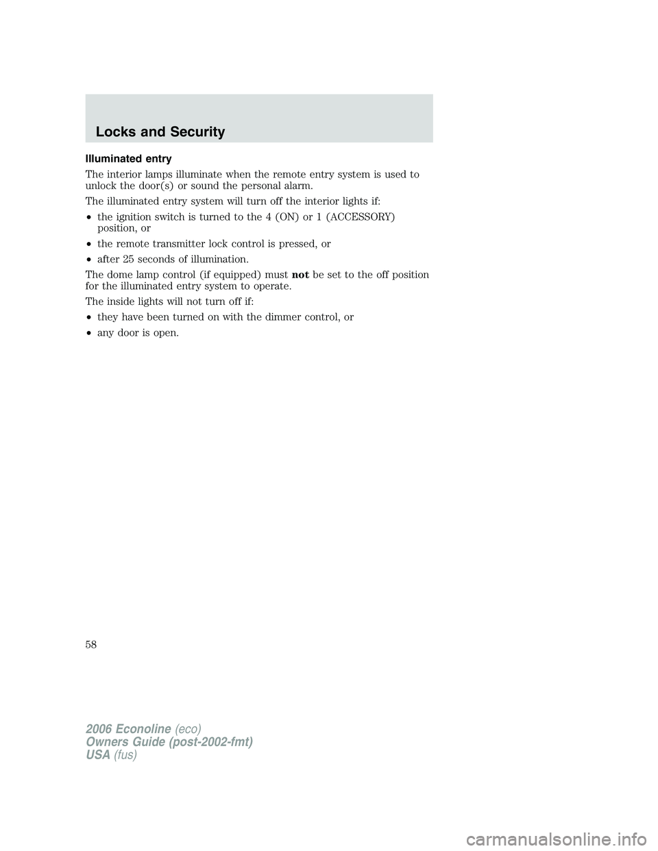 FORD E450 2006  Owners Manual Illuminated entry
The interior lamps illuminate when the remote entry system is used to
unlock the door(s) or sound the personal alarm.
The illuminated entry system will turn off the interior lights i