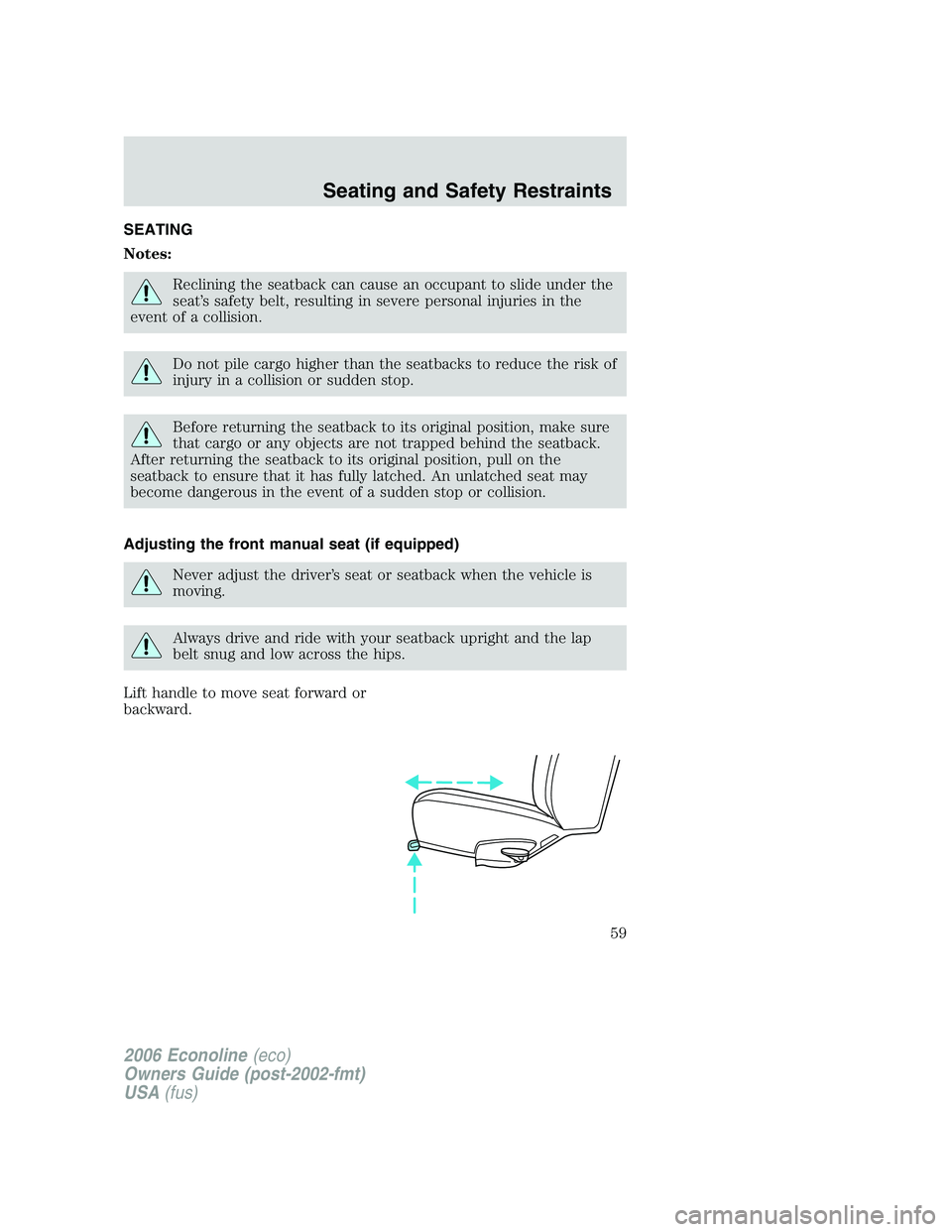 FORD E450 2006  Owners Manual SEATING
Notes:
Reclining the seatback can cause an occupant to slide under the
seat’s safety belt, resulting in severe personal injuries in the
event of a collision.
Do not pile cargo higher than th