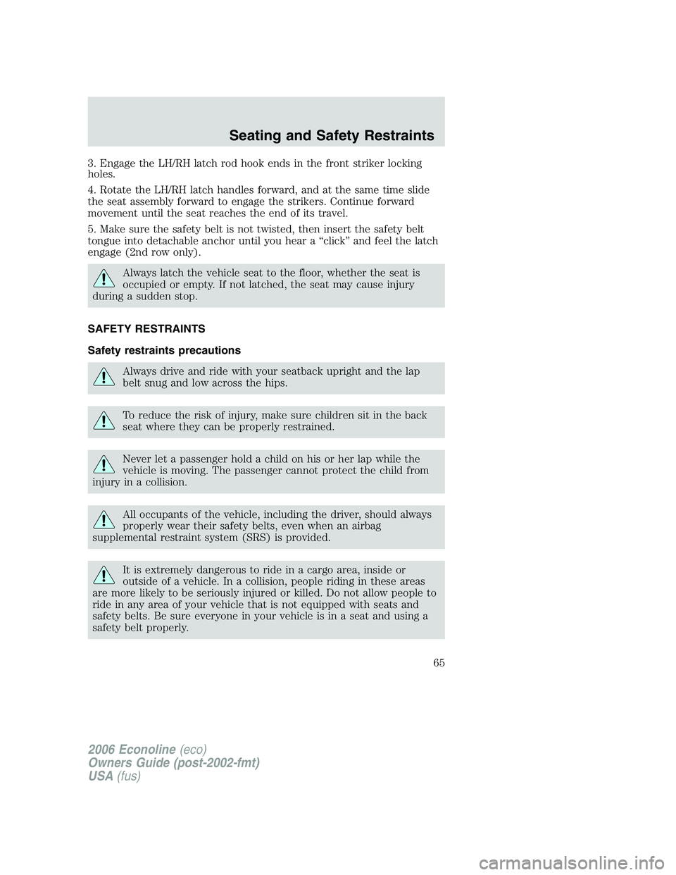 FORD E450 2006 Owners Manual 3. Engage the LH/RH latch rod hook ends in the front striker locking
holes.
4. Rotate the LH/RH latch handles forward, and at the same time slide
the seat assembly forward to engage the strikers. Cont FORD E450 2006 Owners Manual 3. Engage the LH/RH latch rod hook ends in the front striker locking
holes.
4. Rotate the LH/RH latch handles forward, and at the same time slide
the seat assembly forward to engage the strikers. Cont