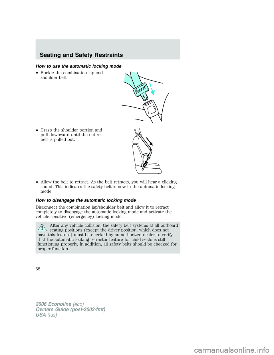 FORD E450 2006 Owners Manual How to use the automatic locking mode
•Buckle the combination lap and
shoulder belt.
•Grasp the shoulder portion and
pull downward until the entire
belt is pulled out.
•Allow the belt to retract FORD E450 2006 Owners Manual How to use the automatic locking mode
•Buckle the combination lap and
shoulder belt.
•Grasp the shoulder portion and
pull downward until the entire
belt is pulled out.
•Allow the belt to retract
