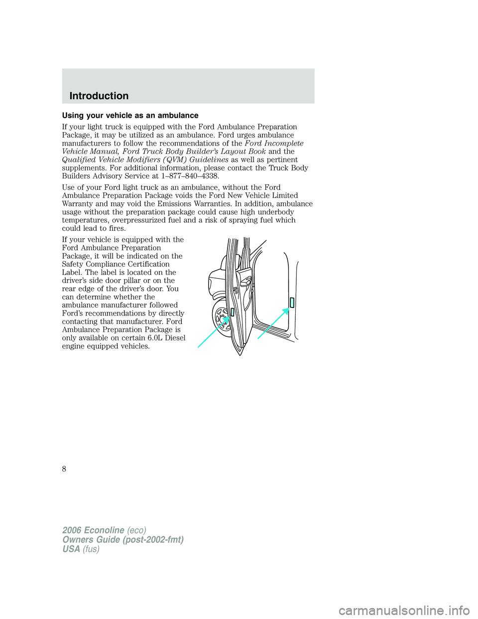 FORD E450 2006 Owners Manual Using your vehicle as an ambulance
If your light truck is equipped with the Ford Ambulance Preparation
Package, it may be utilized as an ambulance. Ford urges ambulance
manufacturers to follow the rec FORD E450 2006 Owners Manual Using your vehicle as an ambulance
If your light truck is equipped with the Ford Ambulance Preparation
Package, it may be utilized as an ambulance. Ford urges ambulance
manufacturers to follow the rec