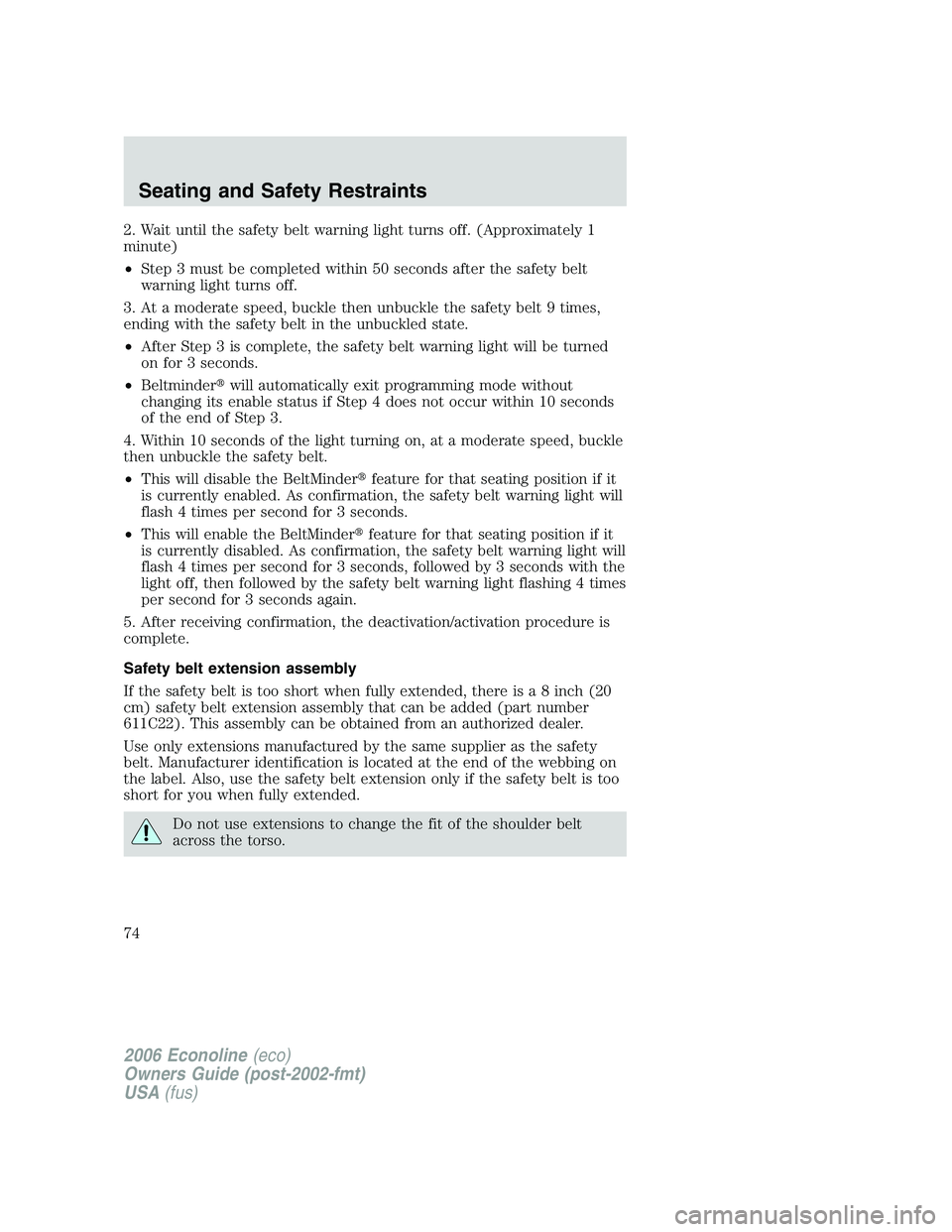 FORD E450 2006  Owners Manual 2. Wait until the safety belt warning light turns off. (Approximately 1
minute)
•Step 3 must be completed within 50 seconds after the safety belt
warning light turns off.
3. At a moderate speed, buc