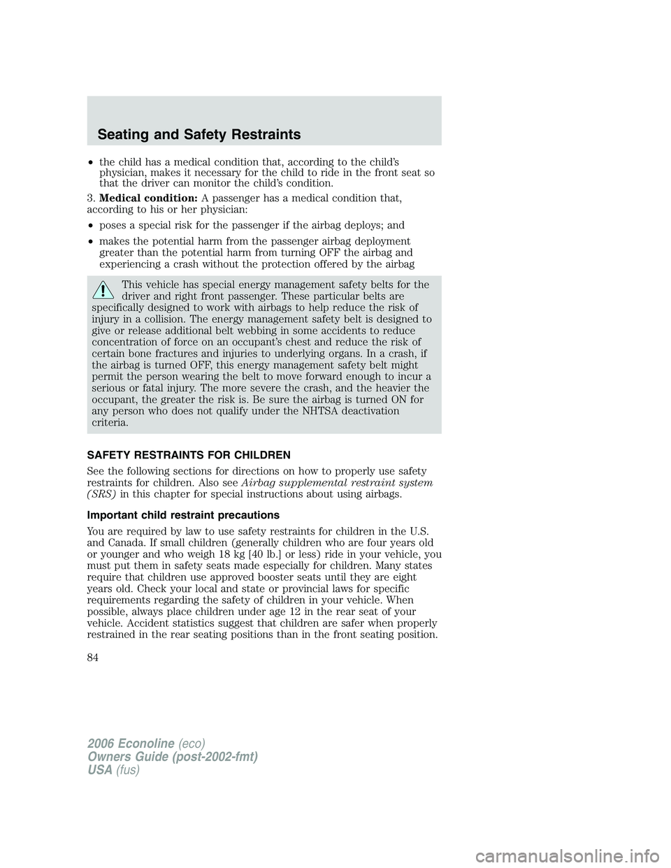 FORD E450 2006  Owners Manual •the child has a medical condition that, according to the child’s
physician, makes it necessary for the child to ride in the front seat so
that the driver can monitor the child’s condition.
3.Me