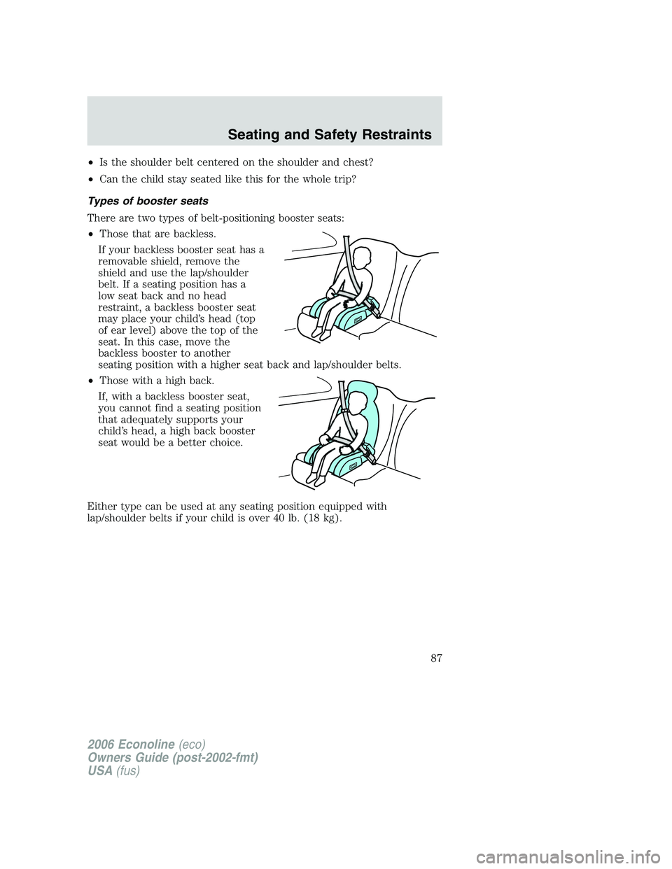 FORD E450 2006  Owners Manual •Is the shoulder belt centered on the shoulder and chest?
•Can the child stay seated like this for the whole trip?
Types of booster seats
There are two types of belt-positioning booster seats:
•
