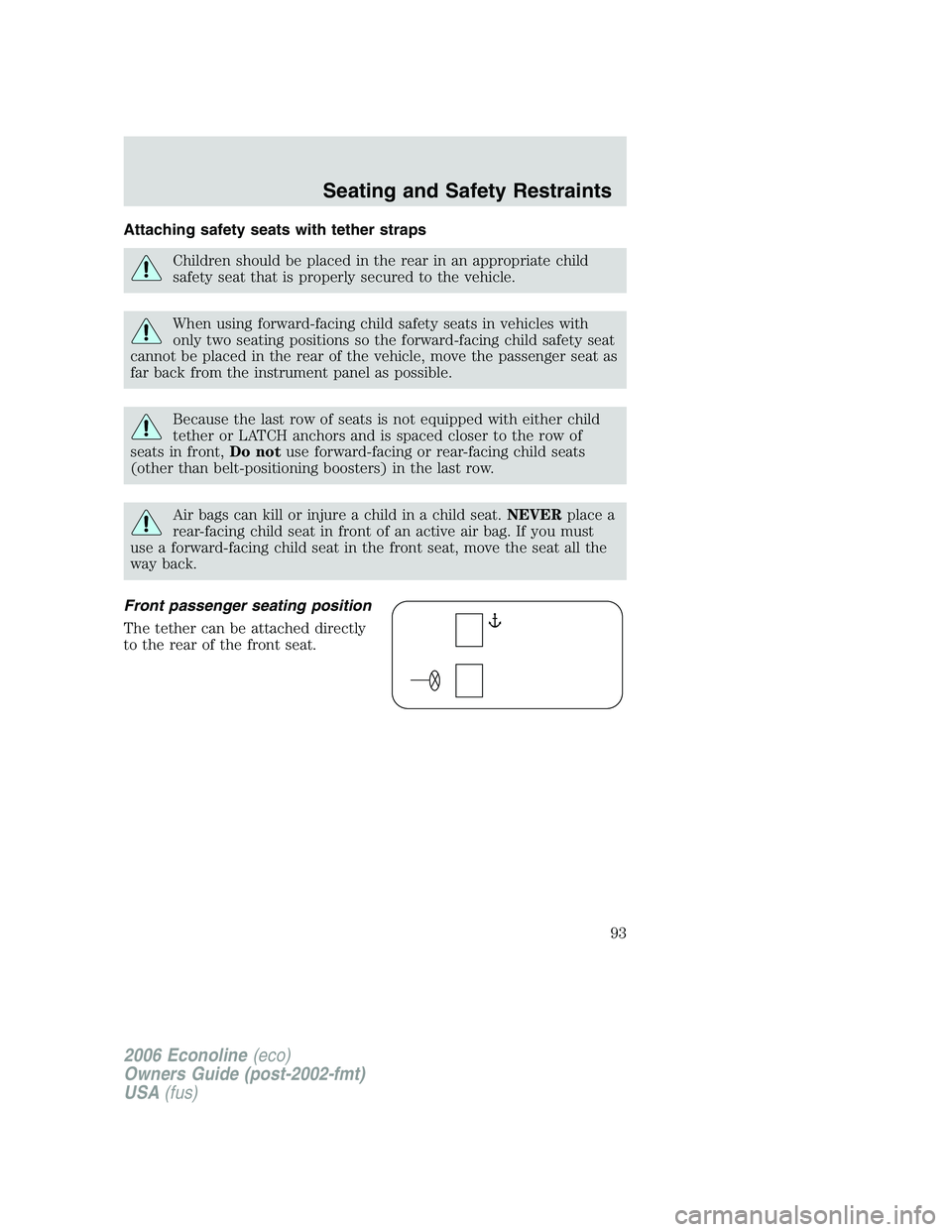 FORD E450 2006  Owners Manual Attaching safety seats with tether straps
Children should be placed in the rear in an appropriate child
safety seat that is properly secured to the vehicle.
When using forward-facing child safety seat