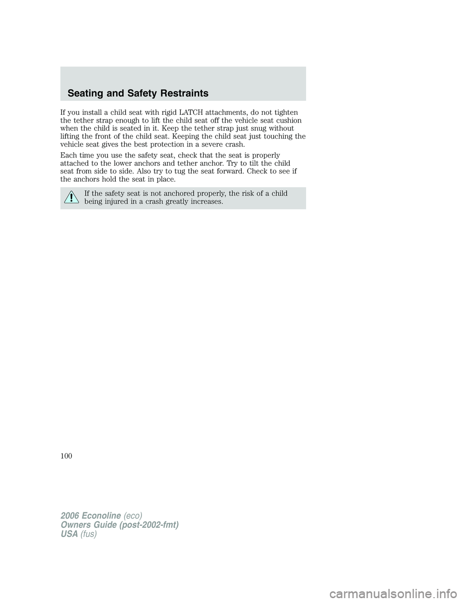 FORD E450 2006  Owners Manual If you install a child seat with rigid LATCH attachments, do not tighten
the tether strap enough to lift the child seat off the vehicle seat cushion
when the child is seated in it. Keep the tether str