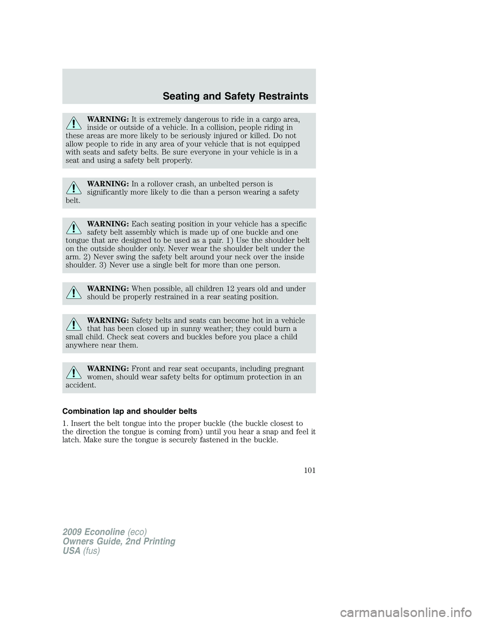 FORD E450 2009 Owners Manual WARNING:It is extremely dangerous to ride in a cargo area,
inside or outside of a vehicle. In a collision, people riding in
these areas are more likely to be seriously injured or killed. Do not
allow FORD E450 2009 Owners Manual WARNING:It is extremely dangerous to ride in a cargo area,
inside or outside of a vehicle. In a collision, people riding in
these areas are more likely to be seriously injured or killed. Do not
allow