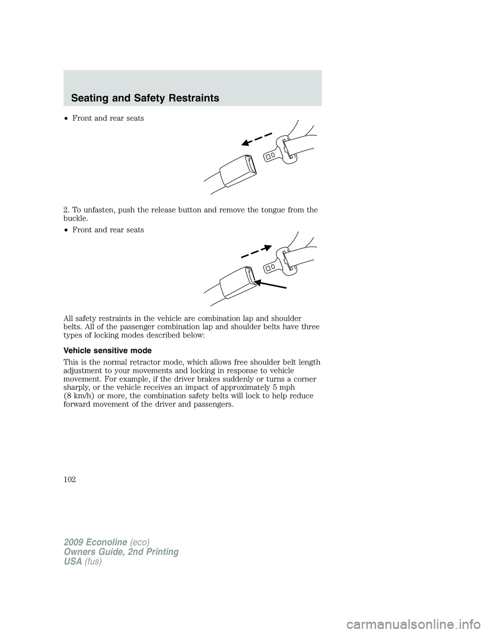 FORD E450 2009  Owners Manual •Front and rear seats
2. To unfasten, push the release button and remove the tongue from the
buckle.
•Front and rear seats
All safety restraints in the vehicle are combination lap and shoulder
bel