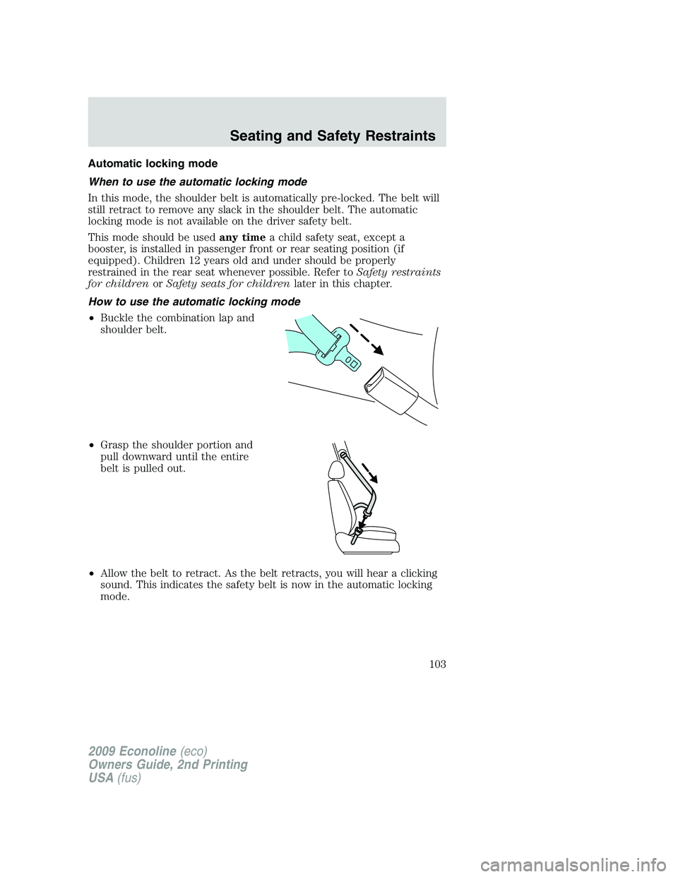 FORD E450 2009 Owners Manual Automatic locking mode
When to use the automatic locking mode
In this mode, the shoulder belt is automatically pre-locked. The belt will
still retract to remove any slack in the shoulder belt. The aut FORD E450 2009 Owners Manual Automatic locking mode
When to use the automatic locking mode
In this mode, the shoulder belt is automatically pre-locked. The belt will
still retract to remove any slack in the shoulder belt. The aut