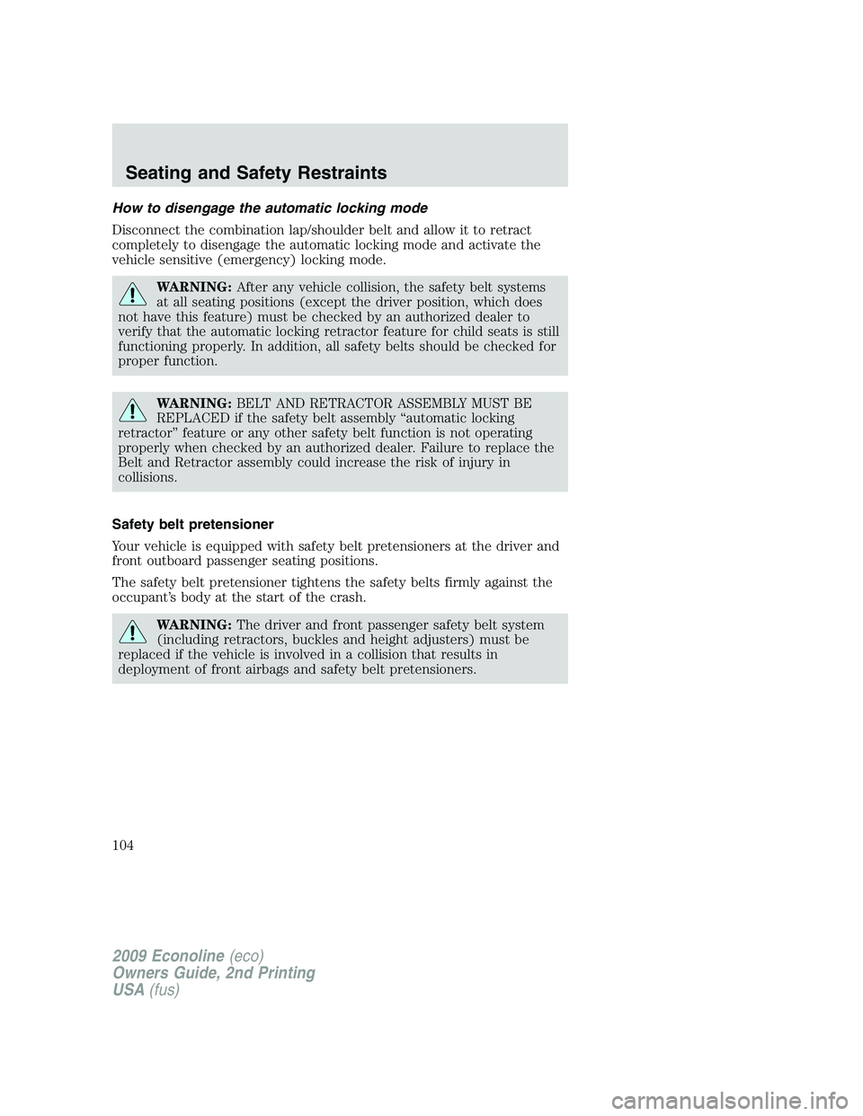 FORD E450 2009 Owners Manual How to disengage the automatic locking mode
Disconnect the combination lap/shoulder belt and allow it to retract
completely to disengage the automatic locking mode and activate the
vehicle sensitive ( FORD E450 2009 Owners Manual How to disengage the automatic locking mode
Disconnect the combination lap/shoulder belt and allow it to retract
completely to disengage the automatic locking mode and activate the
vehicle sensitive (