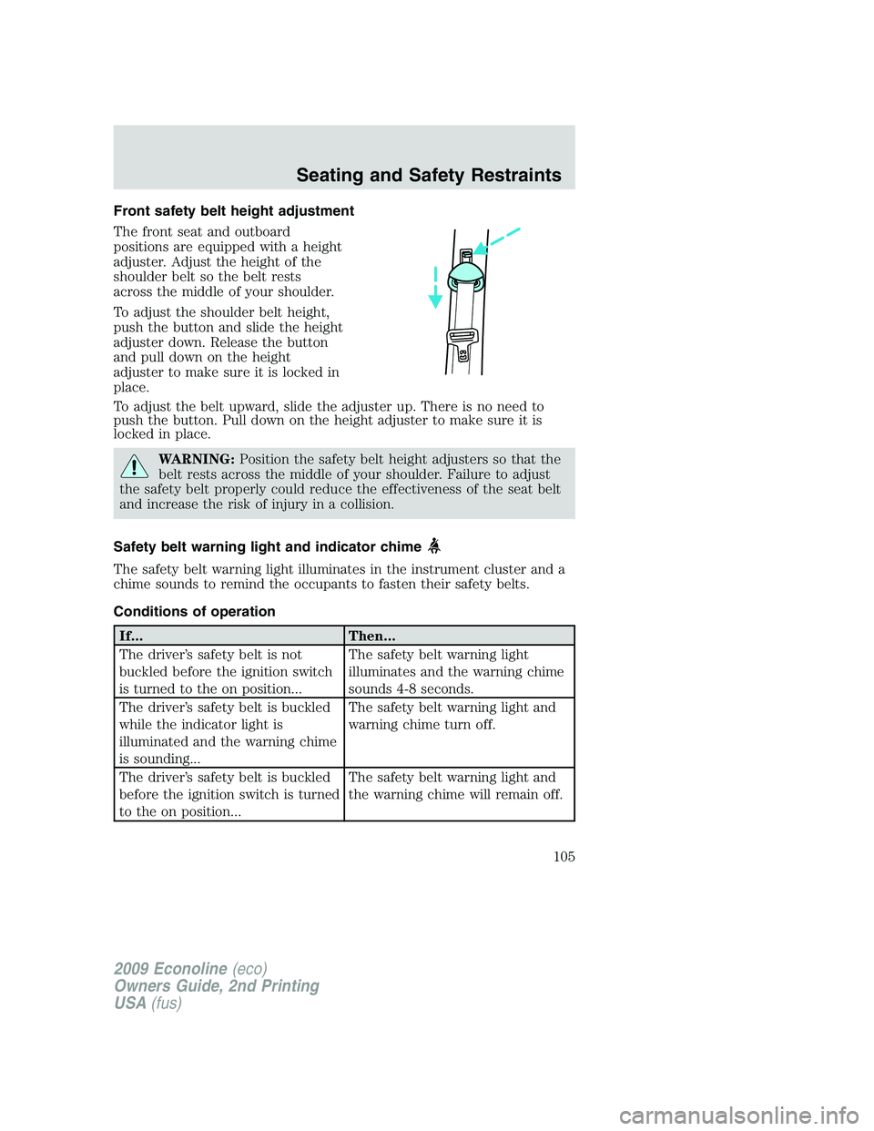 FORD E450 2009 Owners Manual Front safety belt height adjustment
The front seat and outboard
positions are equipped with a height
adjuster. Adjust the height of the
shoulder belt so the belt rests
across the middle of your should FORD E450 2009 Owners Manual Front safety belt height adjustment
The front seat and outboard
positions are equipped with a height
adjuster. Adjust the height of the
shoulder belt so the belt rests
across the middle of your should