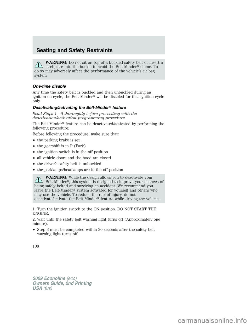 FORD E450 2009 Owners Manual WARNING:Do not sit on top of a buckled safety belt or insert a
latchplate into the buckle to avoid the Belt-Minderchime. To
do so may adversely affect the performance of the vehicle’s air bag
syste FORD E450 2009 Owners Manual WARNING:Do not sit on top of a buckled safety belt or insert a
latchplate into the buckle to avoid the Belt-Minderchime. To
do so may adversely affect the performance of the vehicle’s air bag
syste