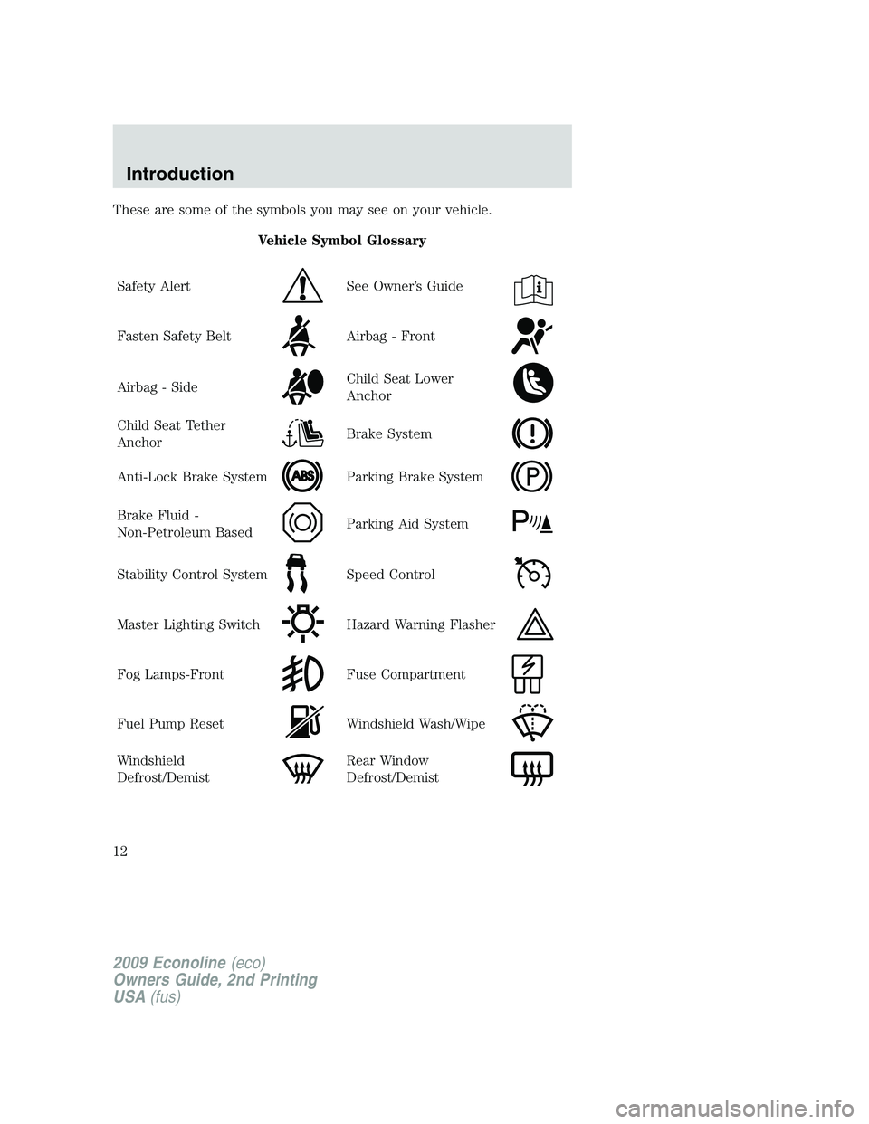 FORD E450 2009  Owners Manual These are some of the symbols you may see on your vehicle.
Vehicle Symbol Glossary
Safety Alert
See Owner’s Guide
Fasten Safety BeltAirbag - Front
Airbag - SideChild Seat Lower
Anchor
Child Seat Tet
