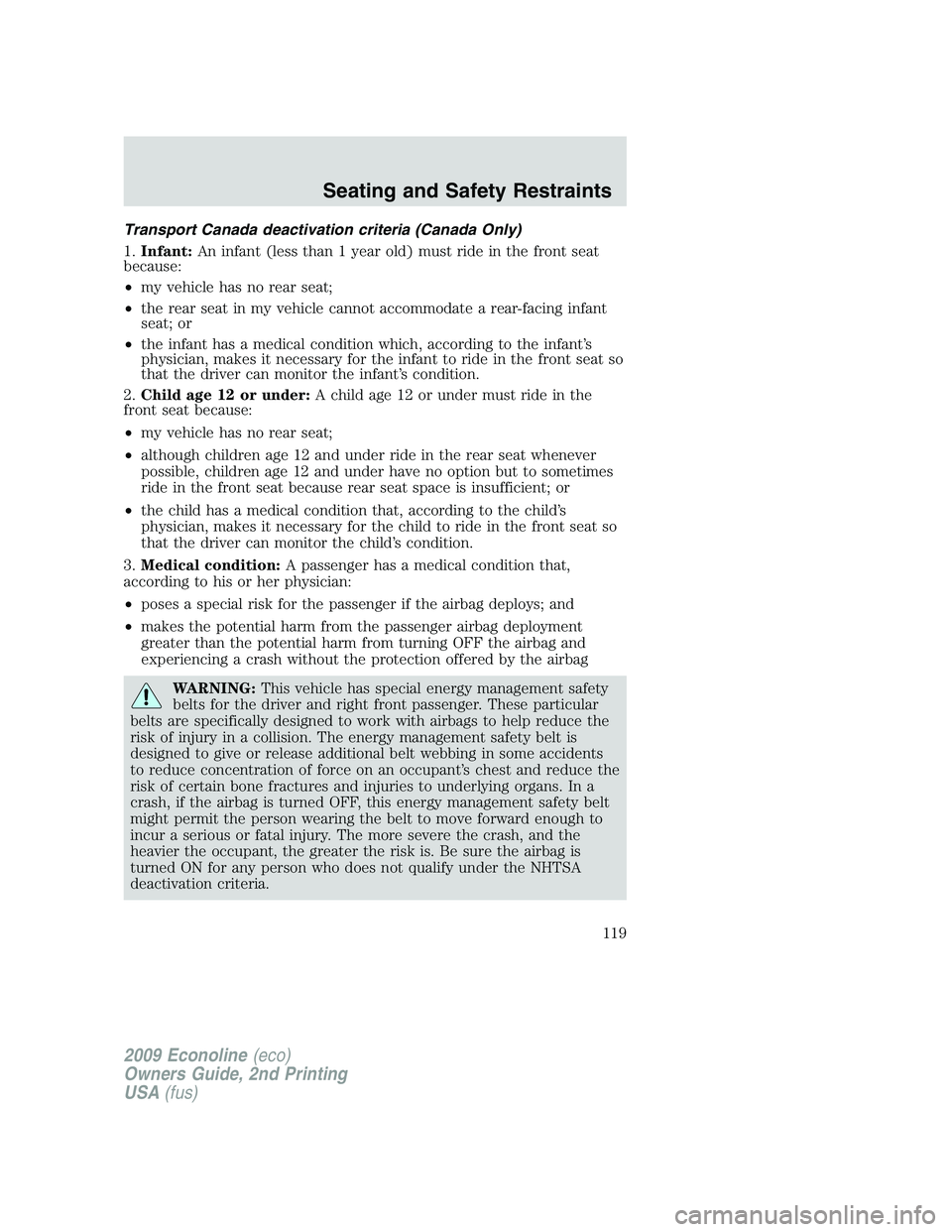 FORD E450 2009 Owners Manual Transport Canada deactivation criteria (Canada Only)
1.Infant:An infant (less than 1 year old) must ride in the front seat
because:
•my vehicle has no rear seat;
•the rear seat in my vehicle canno FORD E450 2009 Owners Manual Transport Canada deactivation criteria (Canada Only)
1.Infant:An infant (less than 1 year old) must ride in the front seat
because:
•my vehicle has no rear seat;
•the rear seat in my vehicle canno