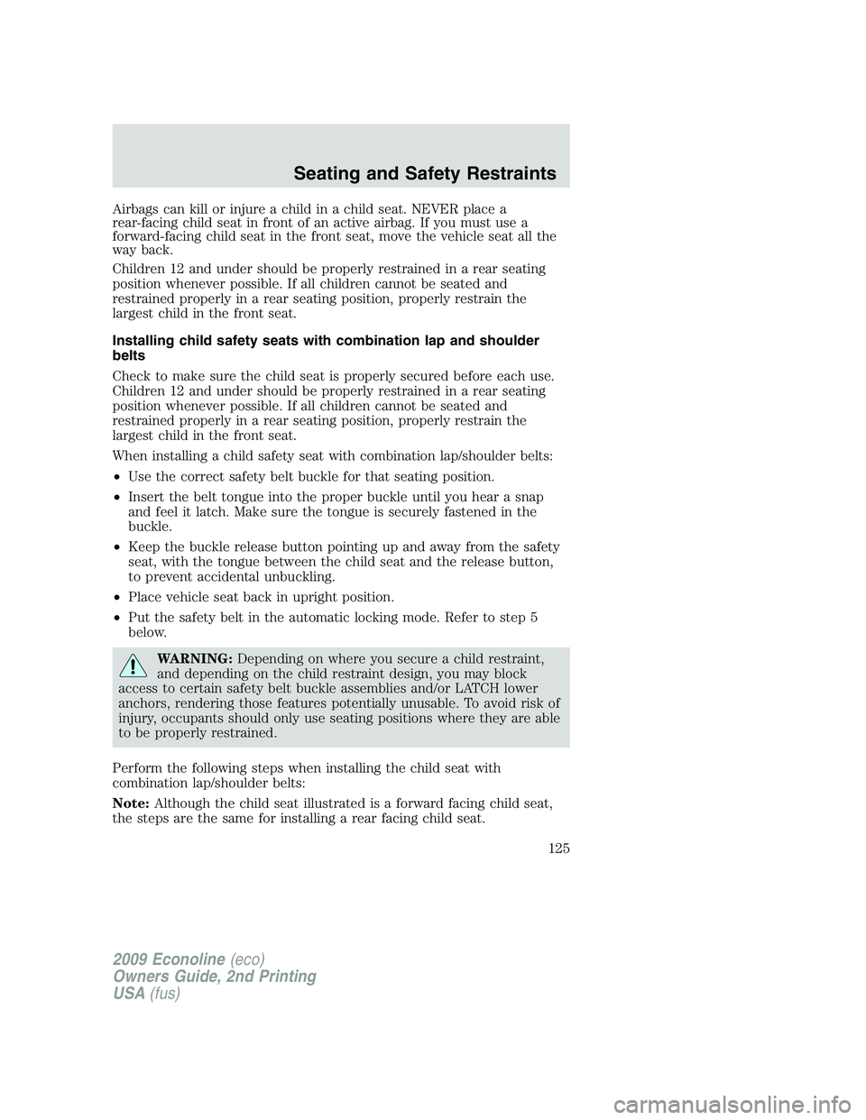 FORD E450 2009 Owners Manual Airbags can kill or injure a child in a child seat. NEVER place a
rear-facing child seat in front of an active airbag. If you must use a
forward-facing child seat in the front seat, move the vehicle s FORD E450 2009 Owners Manual Airbags can kill or injure a child in a child seat. NEVER place a
rear-facing child seat in front of an active airbag. If you must use a
forward-facing child seat in the front seat, move the vehicle s