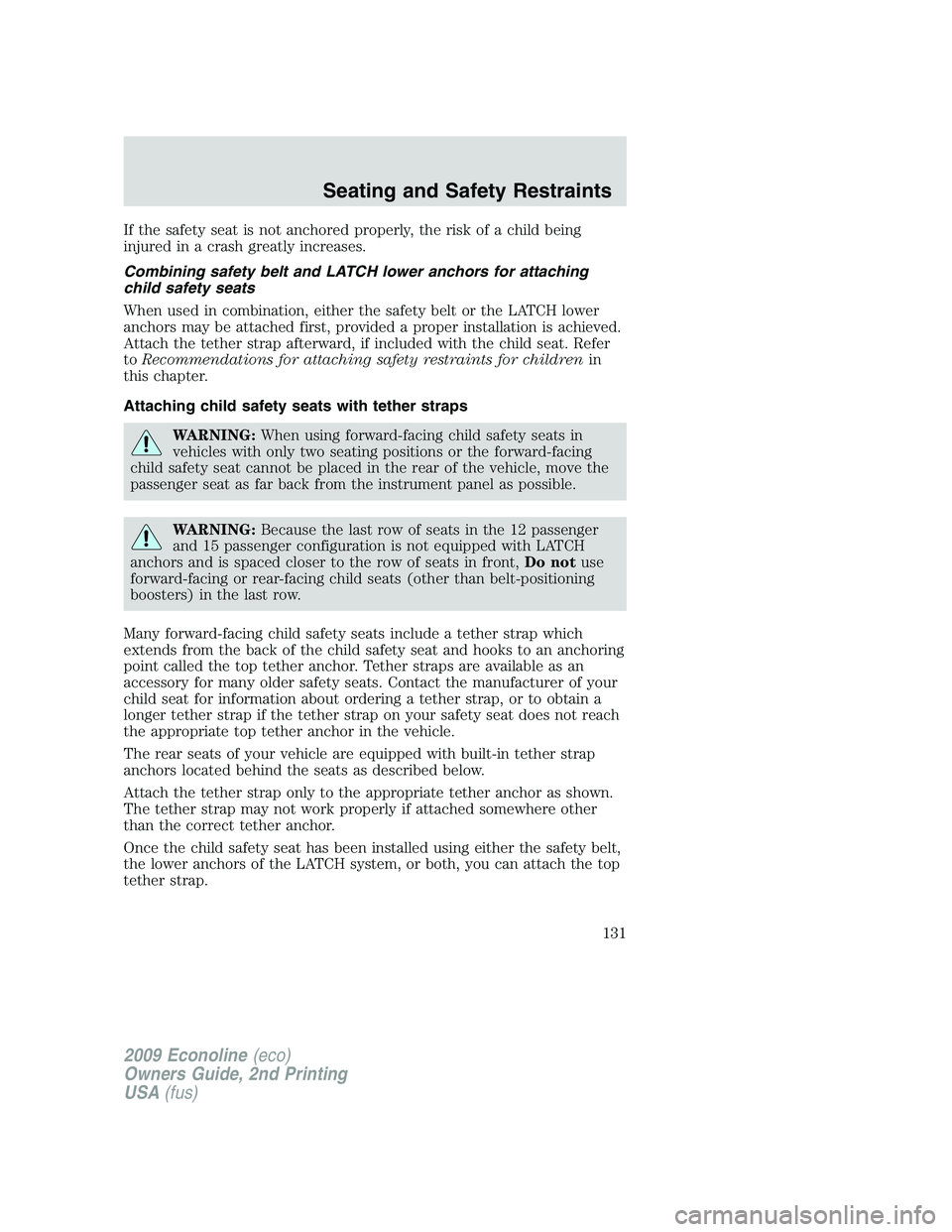 FORD E450 2009 Owners Manual If the safety seat is not anchored properly, the risk of a child being
injured in a crash greatly increases.
Combining safety belt and LATCH lower anchors for attaching
child safety seats
When used in FORD E450 2009 Owners Manual If the safety seat is not anchored properly, the risk of a child being
injured in a crash greatly increases.
Combining safety belt and LATCH lower anchors for attaching
child safety seats
When used in