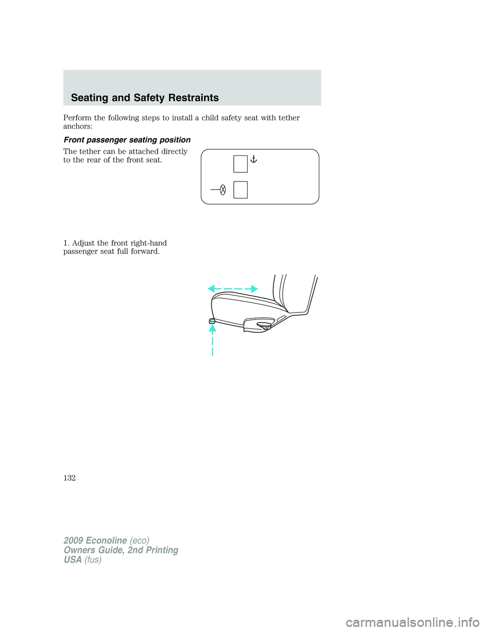 FORD E450 2009  Owners Manual Perform the following steps to install a child safety seat with tether
anchors:
Front passenger seating position
The tether can be attached directly
to the rear of the front seat.
1. Adjust the front 