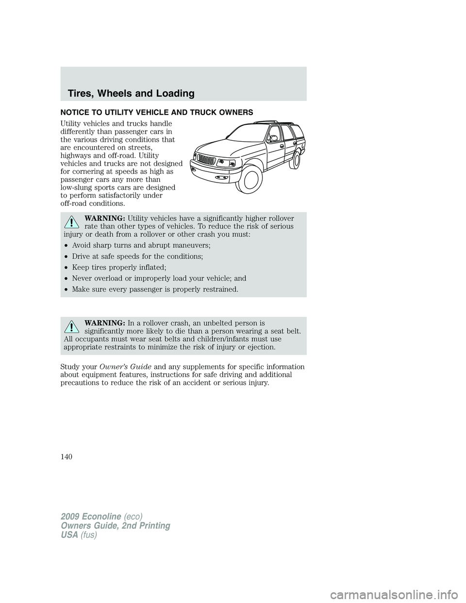 FORD E450 2009 Owners Manual NOTICE TO UTILITY VEHICLE AND TRUCK OWNERS
Utility vehicles and trucks handle
differently than passenger cars in
the various driving conditions that
are encountered on streets,
highways and off-road. FORD E450 2009 Owners Manual NOTICE TO UTILITY VEHICLE AND TRUCK OWNERS
Utility vehicles and trucks handle
differently than passenger cars in
the various driving conditions that
are encountered on streets,
highways and off-road.