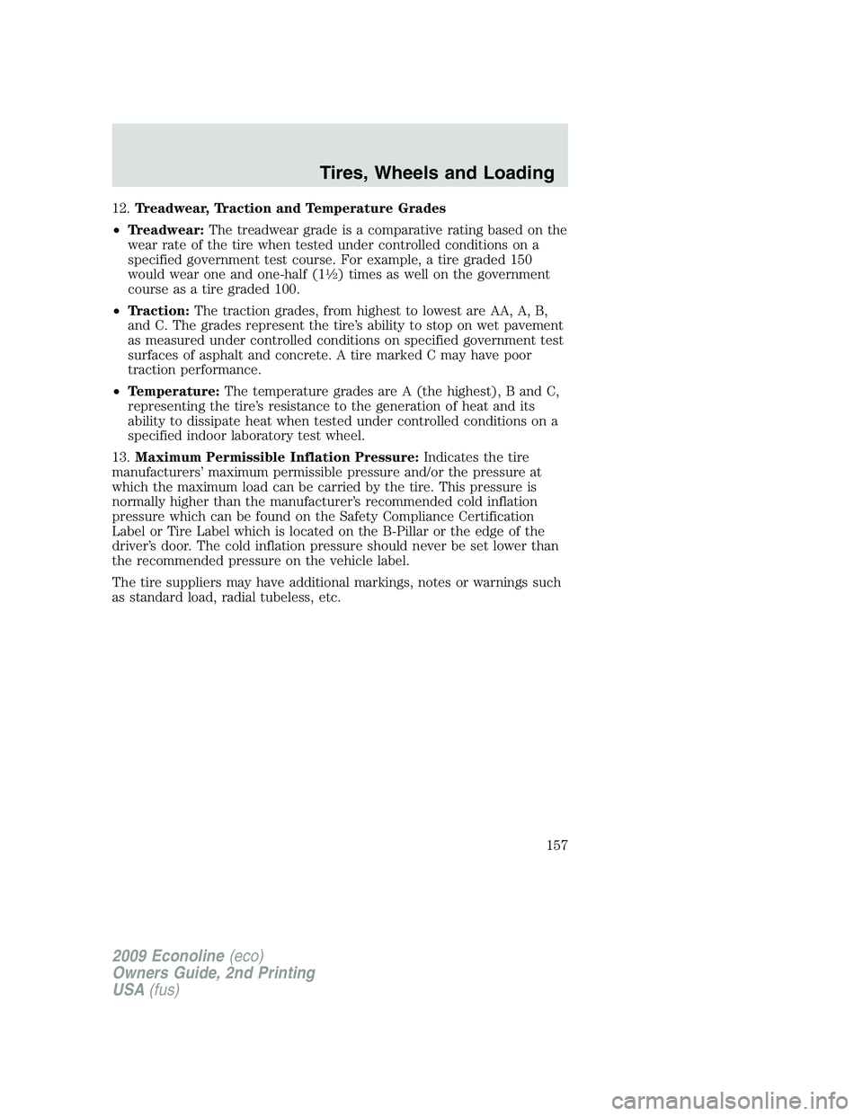 FORD E450 2009  Owners Manual 12.Treadwear, Traction and Temperature Grades
•Treadwear:The treadwear grade is a comparative rating based on the
wear rate of the tire when tested under controlled conditions on a
specified governm