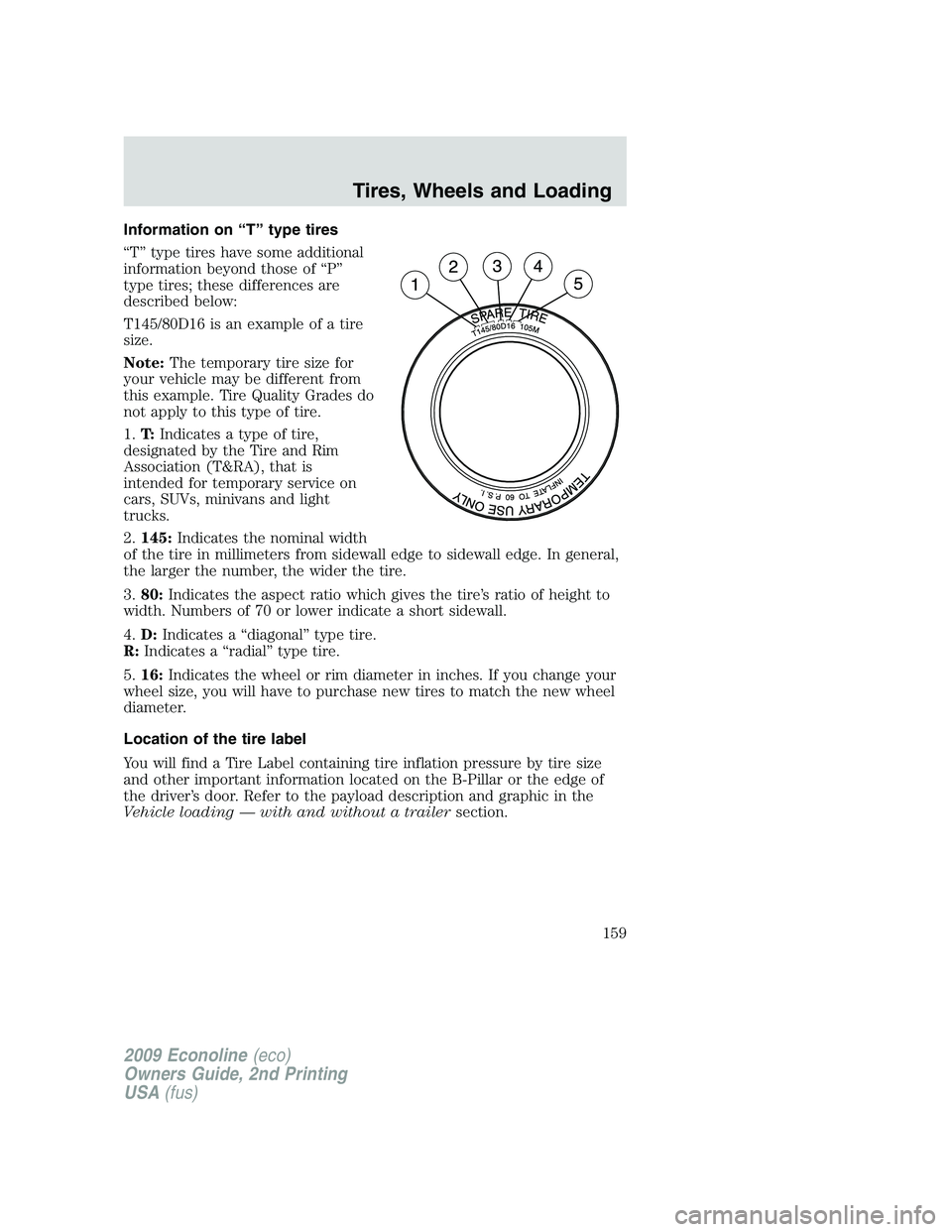 FORD E450 2009  Owners Manual Information on “T” type tires
“T” type tires have some additional
information beyond those of “P”
type tires; these differences are
described below:
T145/80D16 is an example of a tire
size