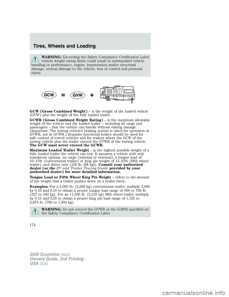 FORD E450 2009  Owners Manual WARNING:Exceeding the Safety Compliance Certification Label
vehicle weight rating limits could result in substandard vehicle
handling or performance, engine, transmission and/or structural
damage, ser