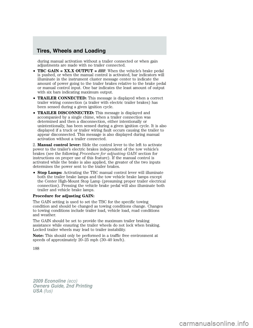 FORD E450 2009  Owners Manual during manual activation without a trailer connected or when gain
adjustments are made with no trailer connected.
•TBC GAIN = XX.X OUTPUT = //////: When the vehicle’s brake pedal
is pushed, or whe