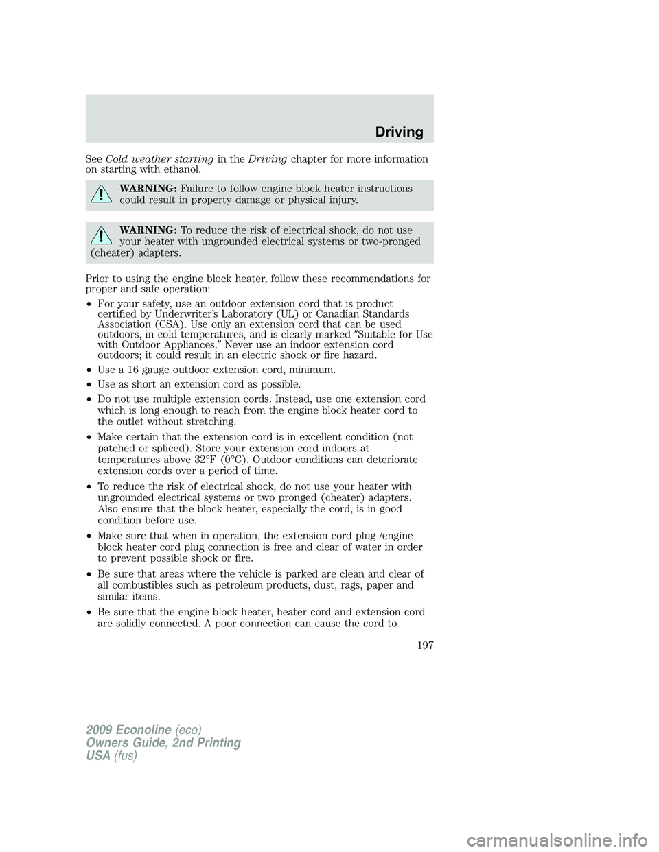 FORD E450 2009 Owners Manual SeeCold weather startingin theDrivingchapter for more information
on starting with ethanol.
WARNING:Failure to follow engine block heater instructions
could result in property damage or physical injur FORD E450 2009 Owners Manual SeeCold weather startingin theDrivingchapter for more information
on starting with ethanol.
WARNING:Failure to follow engine block heater instructions
could result in property damage or physical injur