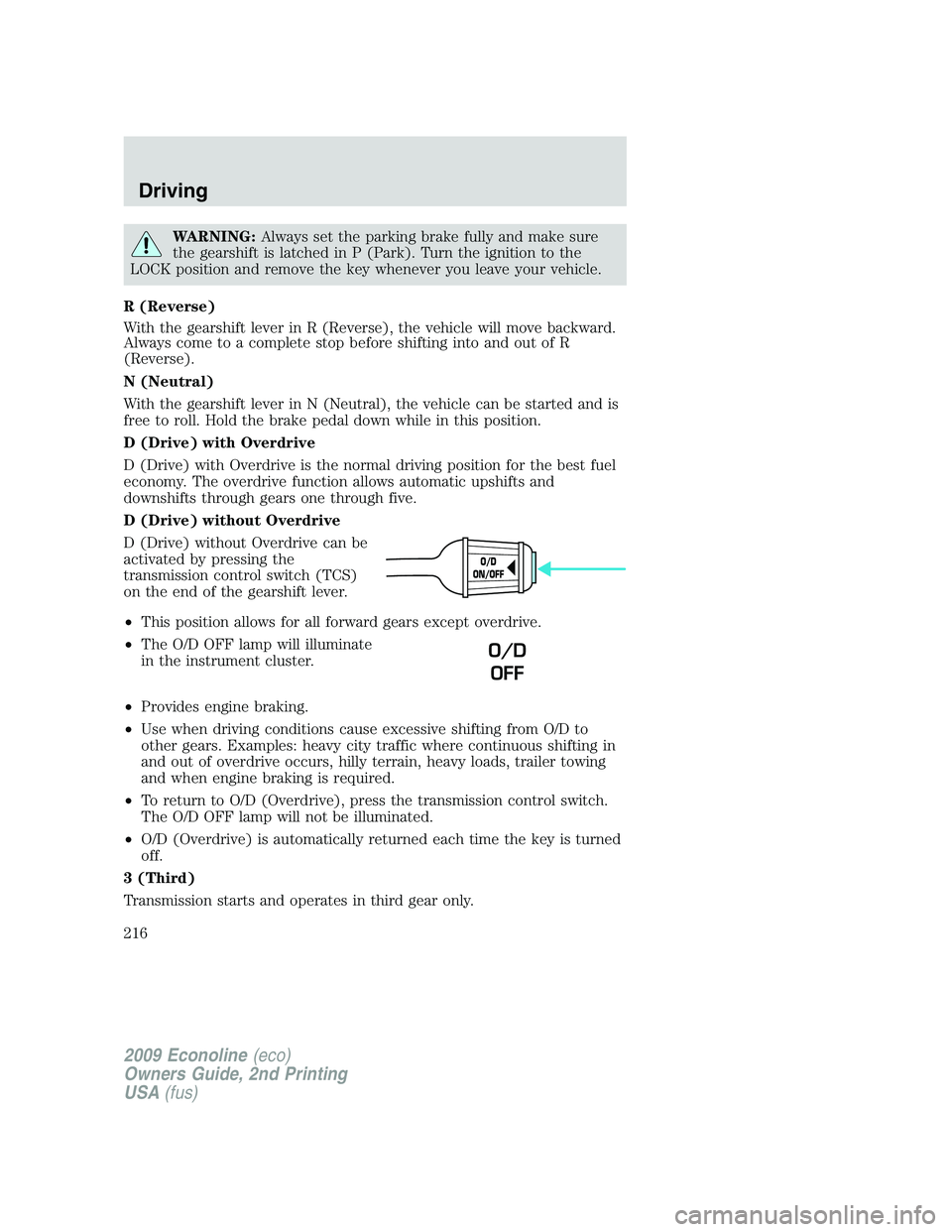 FORD E450 2009 Owners Manual WARNING:Always set the parking brake fully and make sure
the gearshift is latched in P (Park). Turn the ignition to the
LOCK position and remove the key whenever you leave your vehicle.
R (Reverse)
Wi FORD E450 2009 Owners Manual WARNING:Always set the parking brake fully and make sure
the gearshift is latched in P (Park). Turn the ignition to the
LOCK position and remove the key whenever you leave your vehicle.
R (Reverse)
Wi